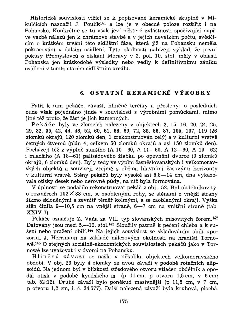Historické souvislosti vížící se k popisované keramické skupině v Mikulčicích naznačil J. Poulík 141 a lze je v obecné poloze rozšířit i na Pohansko.