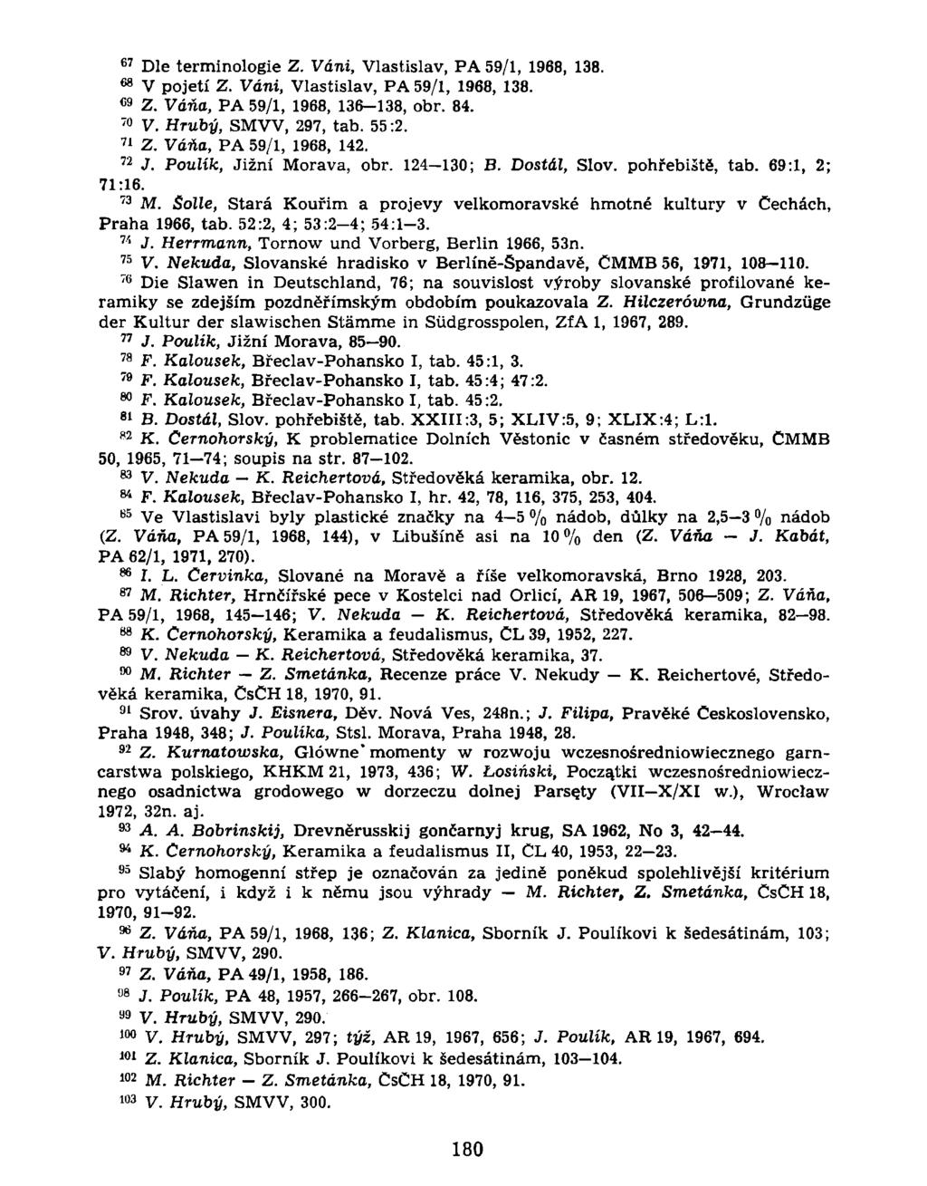 6 7 Dle terminologie Z. Váni, Vlastislav, PA59/1, 1968, 138. V pojetí Z. Váni, Vlastislav, PA 59/1, 1968, 138. 6 8 «9 Z. Váňa, PA 59/1, 1968, 136-138, obr. 84. 7 0 V. Hrubý, SMVV, 297, tab. 55:2.