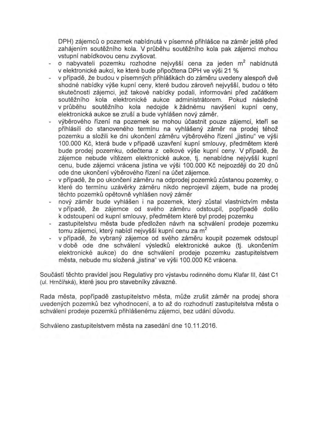 DPH) zajemcu o pozemek nabidnuta v pisemne prihlasce na zamer jeste pred zahajenim soutezniho kola. V prubehu soutezniho kola pak zajemci mohou vstupni nabidkovou cenu zvysovat.