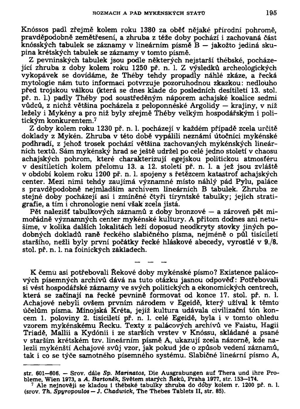 ROZMACH A PAD MYKÉNSKÝCH STATO 195 Knóssos padl zřejmě kolem roku 1380 za oběť nějaké přírodní pohromě, pravděpodobně zemětřesení, a zhruba z téže doby pochází i zachovaná část knósských tabulek se