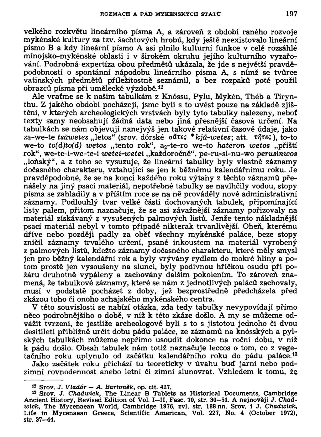 ROZMACH A PAD MYKENSKÝCH STATÚ 197 velkého rozkvětu lineárního písma A, a zároveň z období raného rozvoje mykénské kultury za tzv.