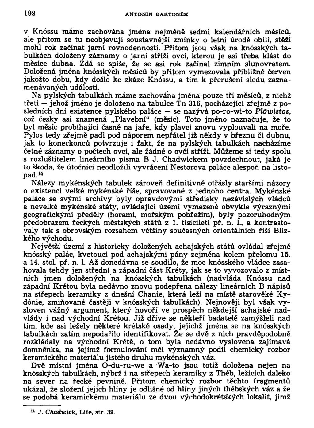 198 ANTONÍN BARTONĚK v Knóssu máme zachována jména nejméně sedmi kalendářních měsíců, ale přitom se tu neobjevují soustavnější zmínky o letní úrodě obilí, stěží mohl rok začínat jarní rovnodenností.