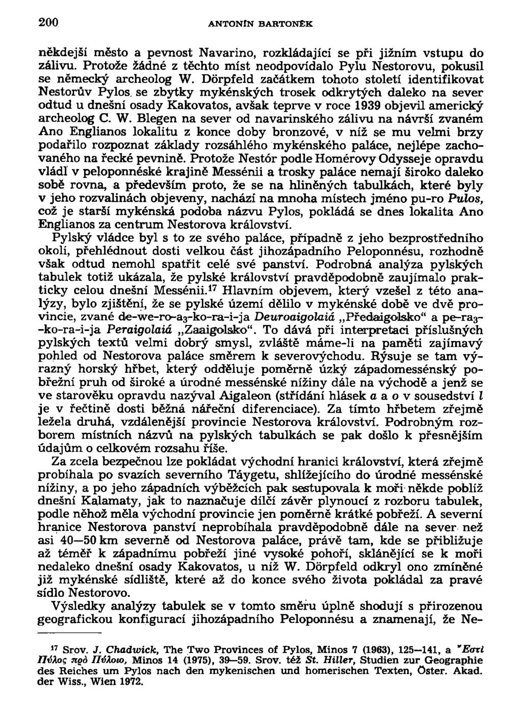 200 ANTONÍN BARTONĚK někdejší město a pevnost Navarino, rozkládající se při jižním vstupu do zálivu. Protože žádné z těchto míst neodpovídalo Pylu Nestorovu, pokusil se německý archeolog W.