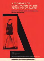 OPERA FACULTATIS PHILOSOPHICAE UNIVERSITATIS CAROLINAE PRAGENSIS Vol. XI A Glossary of Catchwords of the Czech Avant-Garde. Conceptions of Aesthetics and the Changing Faces of Art 1908 1958 Petr. A. Bílek Josef Vojvodík Jan Wiendl (eds.