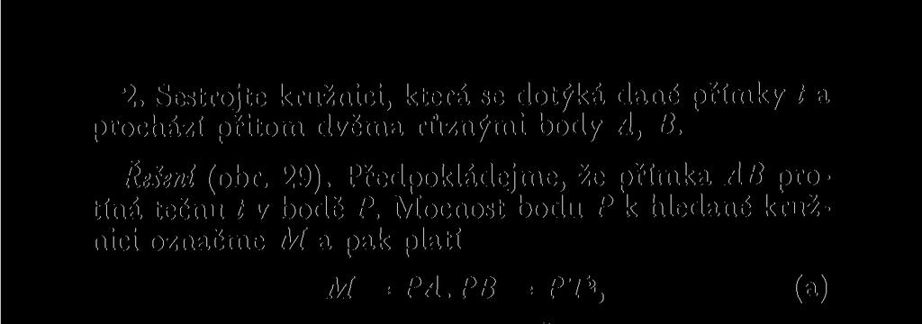 Známe-li bod T, umíme pak sestrojit i kružnici k. Úloha má řešení jedině tenkrát, když body A, B leží v téže polorovině vyťaté tečnou t. Jestliže to jsou vnitřní Kdyby r* < M < O ^např.