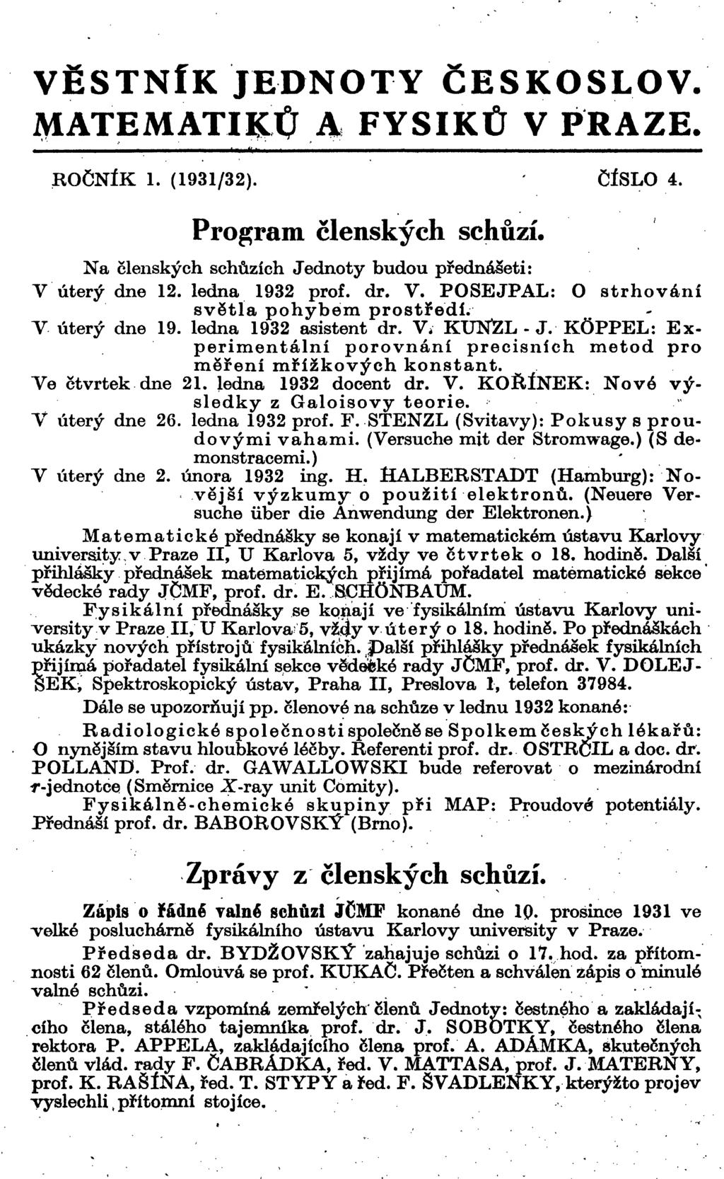 VĚSTNÍK JEDNOTY ČESKOSLOV. MATEMATIKO A FYSIKŮ V PRAZE. ROČNÍK 1. (1931/32). ČÍSLO 4. Program členských schůzí. Na členských schůzích Jednoty budou přednášeti: Y úterý dne 12. ledna 1932 prof. dr. V. POSEJPAL: O strhování světla pohybem prostředí.
