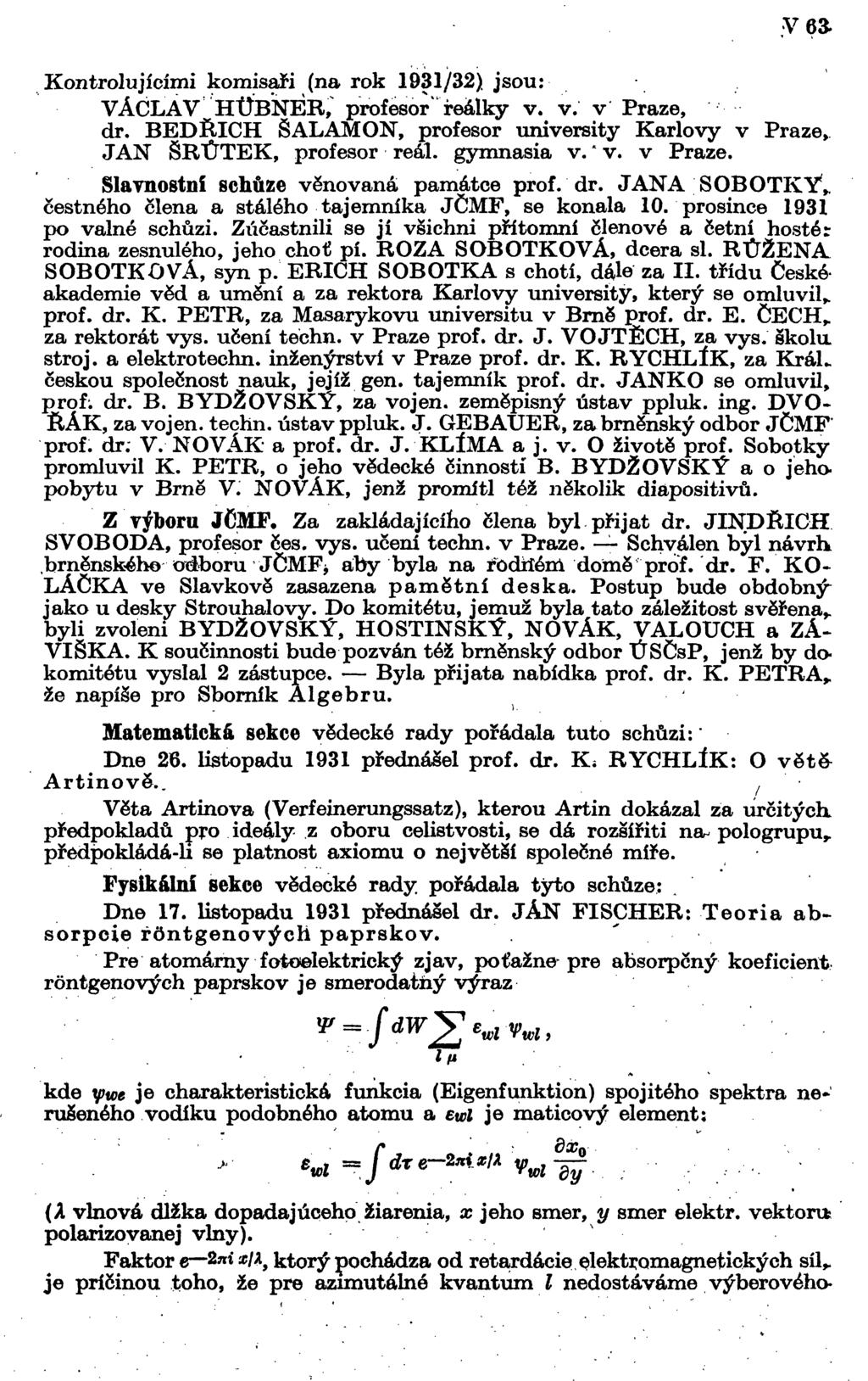 Nea Kontrolujícími komisaři (na rok 1931/32) jsou: VÁCLAV HÚBNÉR, profesor' řeáíky v. v. v Praze, dr. BED.ŘICH ŠALÁM ON, profesor university Karlovy v Praze, JAN ŠRŮTEK, profesor reál. gymnasia v.