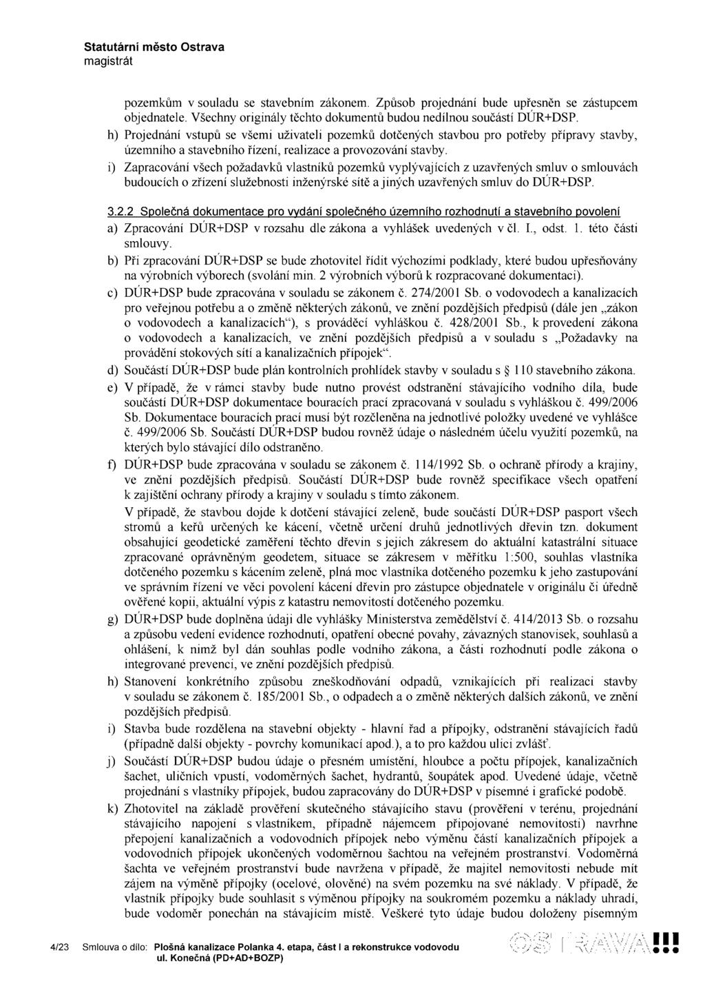 pozemkům V souladu se stavebním zákonem. Způsob projednání bude upřesněn se zástupcem objednatele. Všechny originály těchto dokumentů budou nedílnou součástí DÚR+DSP.