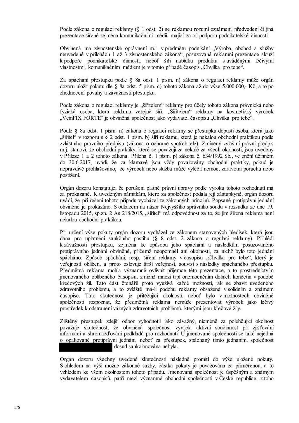 Podle zákona o regulaci reklamy ( 1 odst. 2) se reklamou rozumí oznámení, předvedení čijiná prezentace šřené zejména komunikačními médii, mající za cíl podporu podnikatelské činnosti.