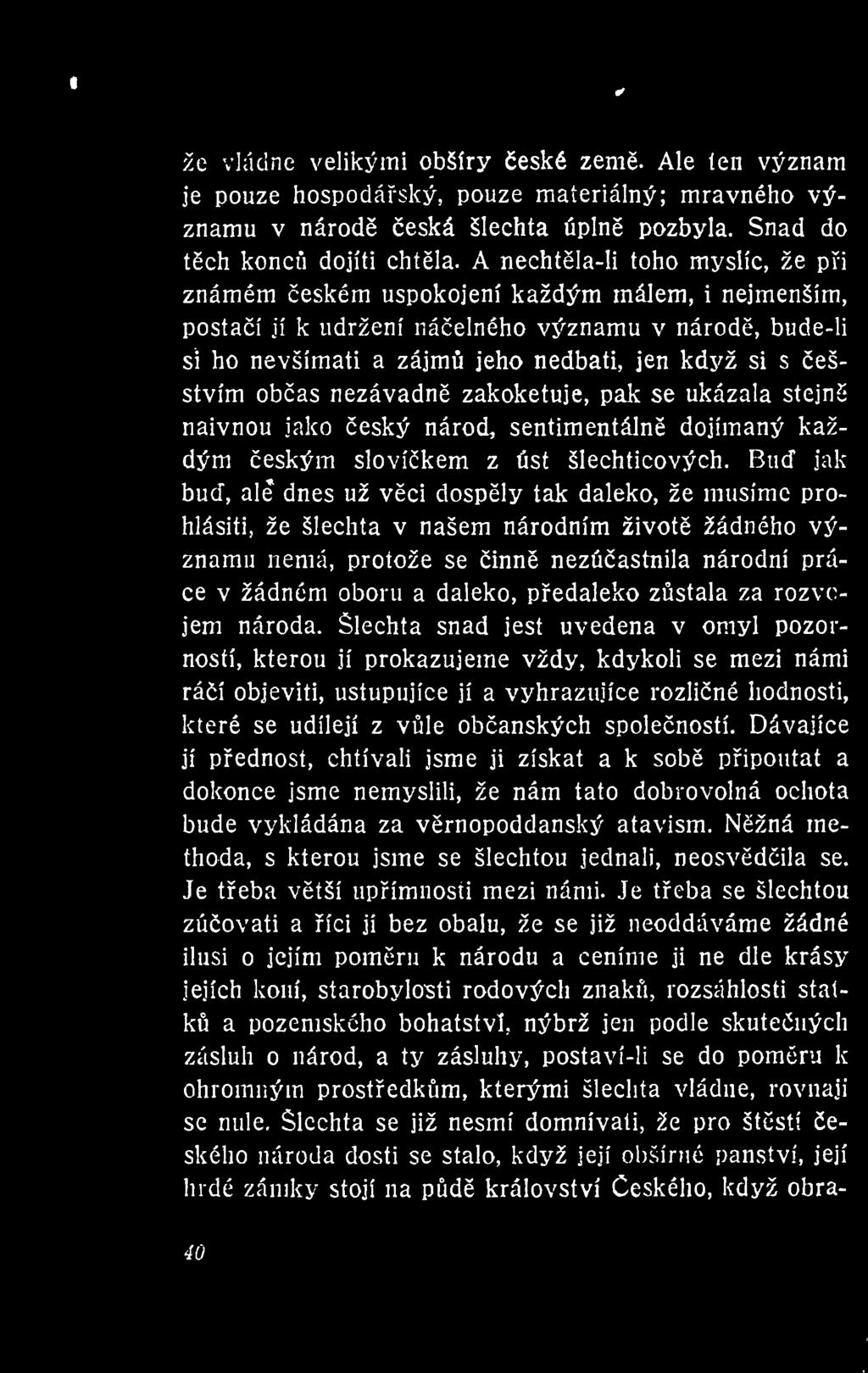 Bu jak bud, ale dnes už vci dosply tak daleko, že musíme prohlásiti, že šlechta v našem národním život žádného významu nemá, protože se inn nezúastnila národní práce v žádném oboru a daleko, pedaleko
