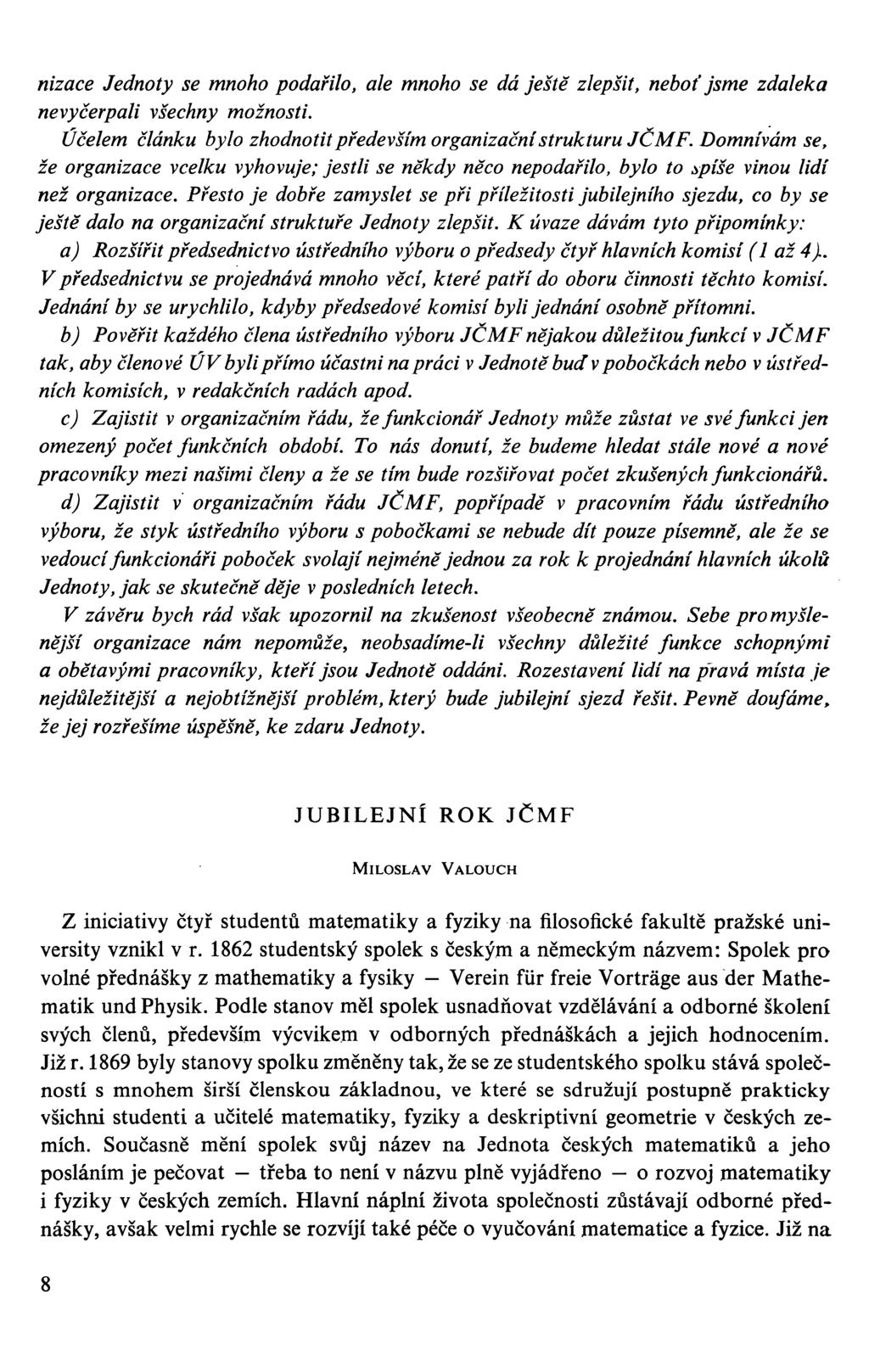nizace Jednoty se mnoho podařilo, ale mnoho se dá ještě zlepšit, neboť jsme zdaleka nevyčerpali všechny možnosti. Účelem článku bylo zhodnotit především organizační strukturu JČMF.