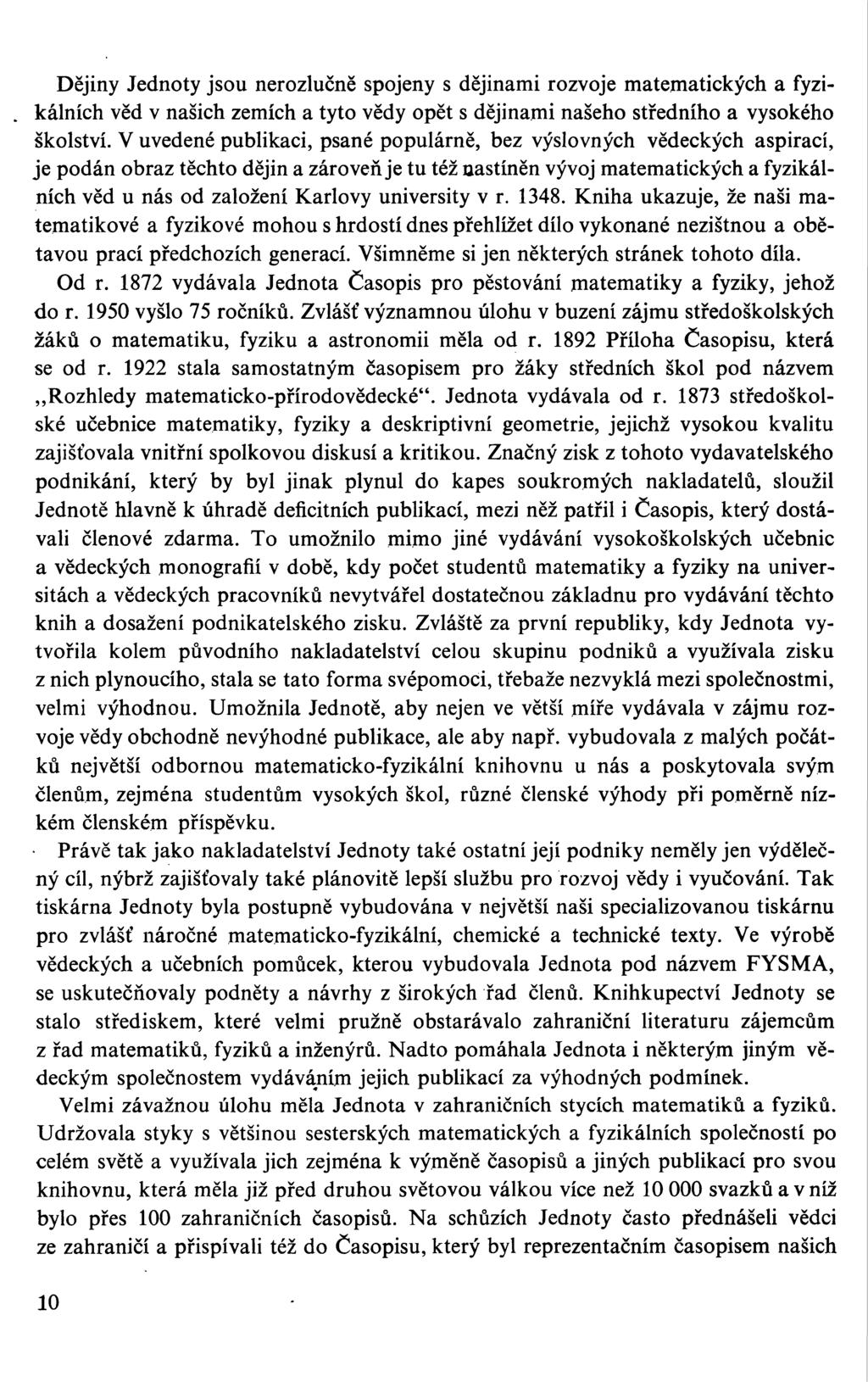 Dějiny Jednoty jsou nerozlučně spojeny s dějinami rozvoje matematických a fyzikálních věd v našich zemích a tyto vědy opět s dějinami našeho středního a vysokého školství.