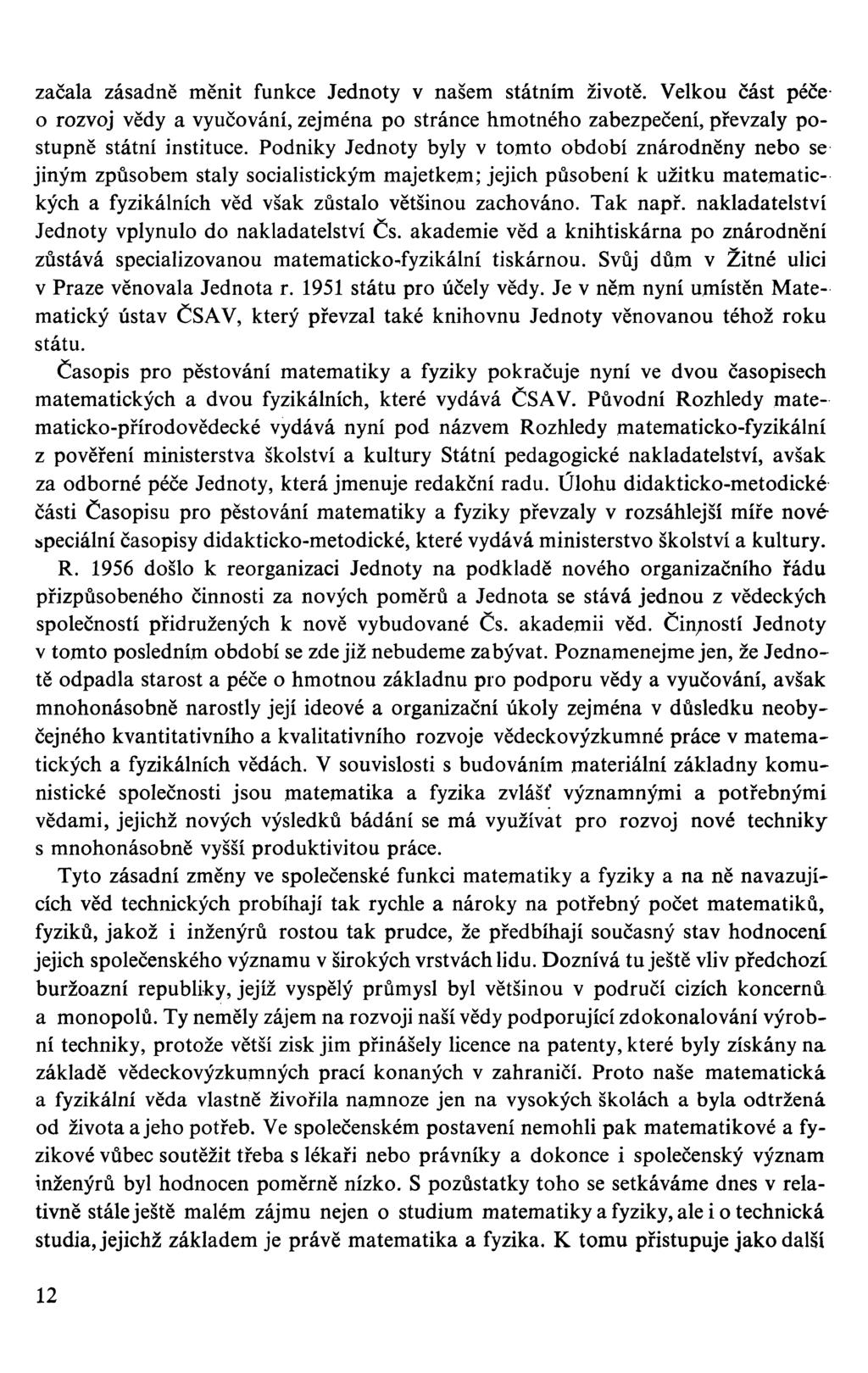 začala zásadně měnit funkce Jednoty v našem státním životě. Velkou část péče o rozvoj vědy a vyučování, zejména po stránce hmotného zabezpečení, převzaly postupně státní instituce.
