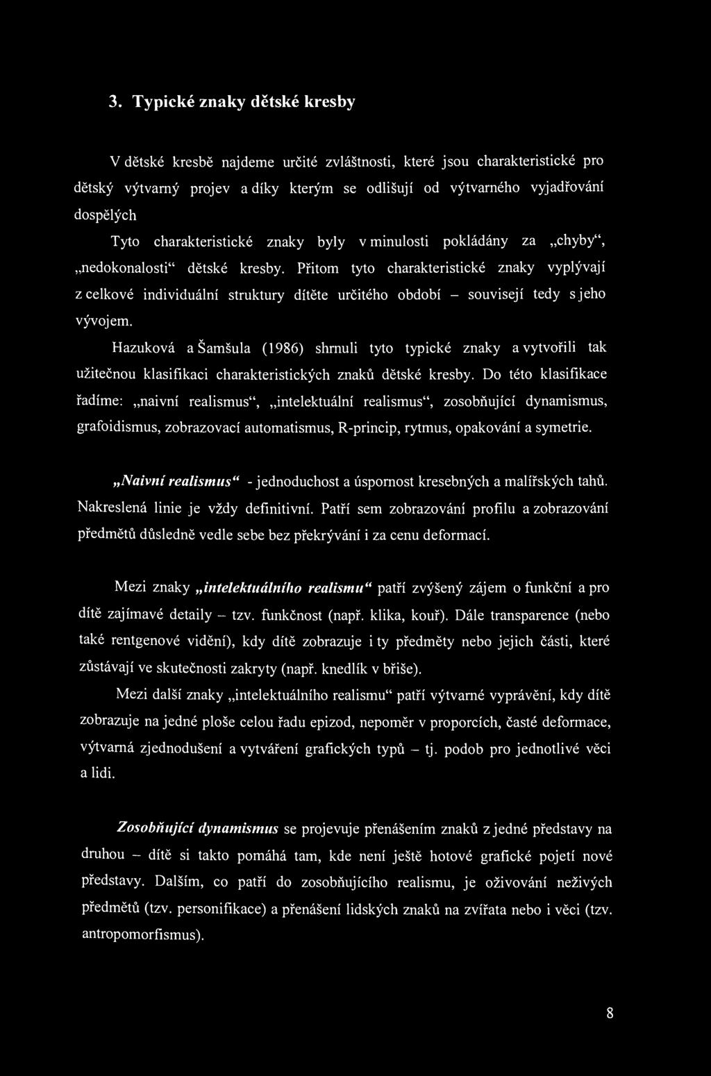 3. Typické znaky dětské kresby V dětské kresbě najdeme určité zvláštnosti, které jsou charakteristické pro dětský výtvarný projev a díky kterým se odlišují od výtvarného vyjadřování dospělých Tyto