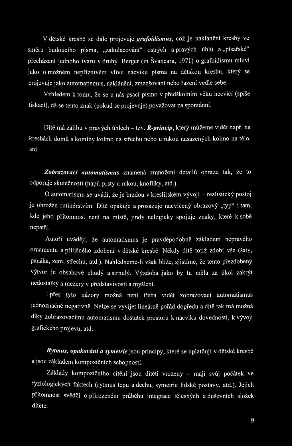 V dětské kresbě se dále projevuje grafoidismus, což je naklánění kresby ve směru budoucího písma, zakulacování" ostrých a pravých úhlů a písařské" přecházení jednoho tvaru v druhý.