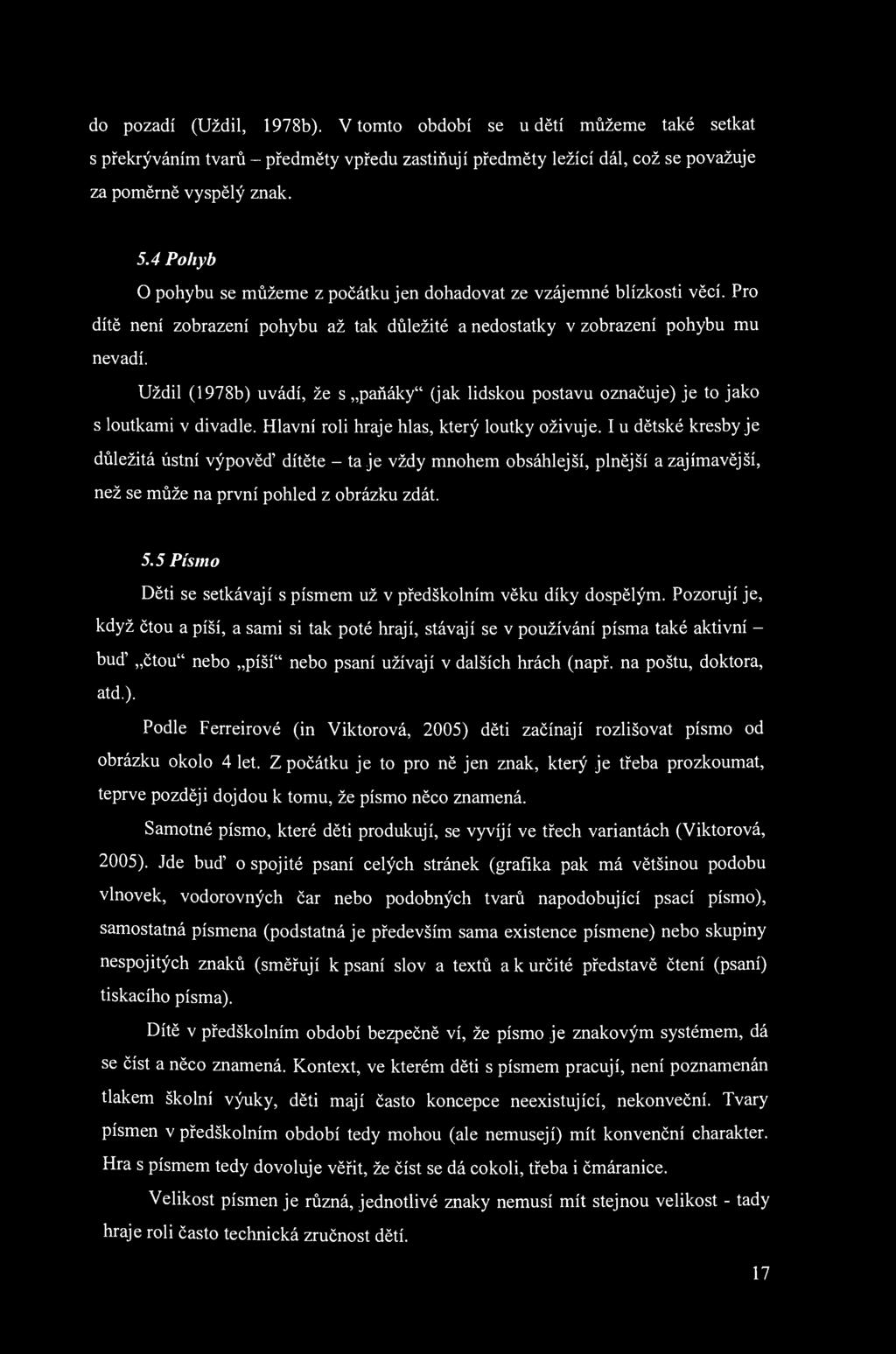 do pozadí (Uždil, 1978b). V tomto období se u dětí můžeme také setkat s překrýváním tvarů - předměty vpředu zastiňují předměty ležící dál, což se považuje za poměrně vyspělý znak. 5.