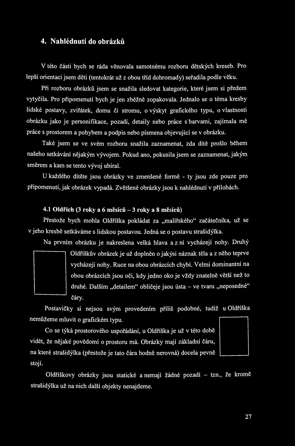 4. Nahlédnutí do obrázků V této části bych se ráda věnovala samotnému rozboru dětských kreseb. Pro lepší orientaci jsem děti (tentokrát už z obou tříd dohromady) seřadila podle věku.