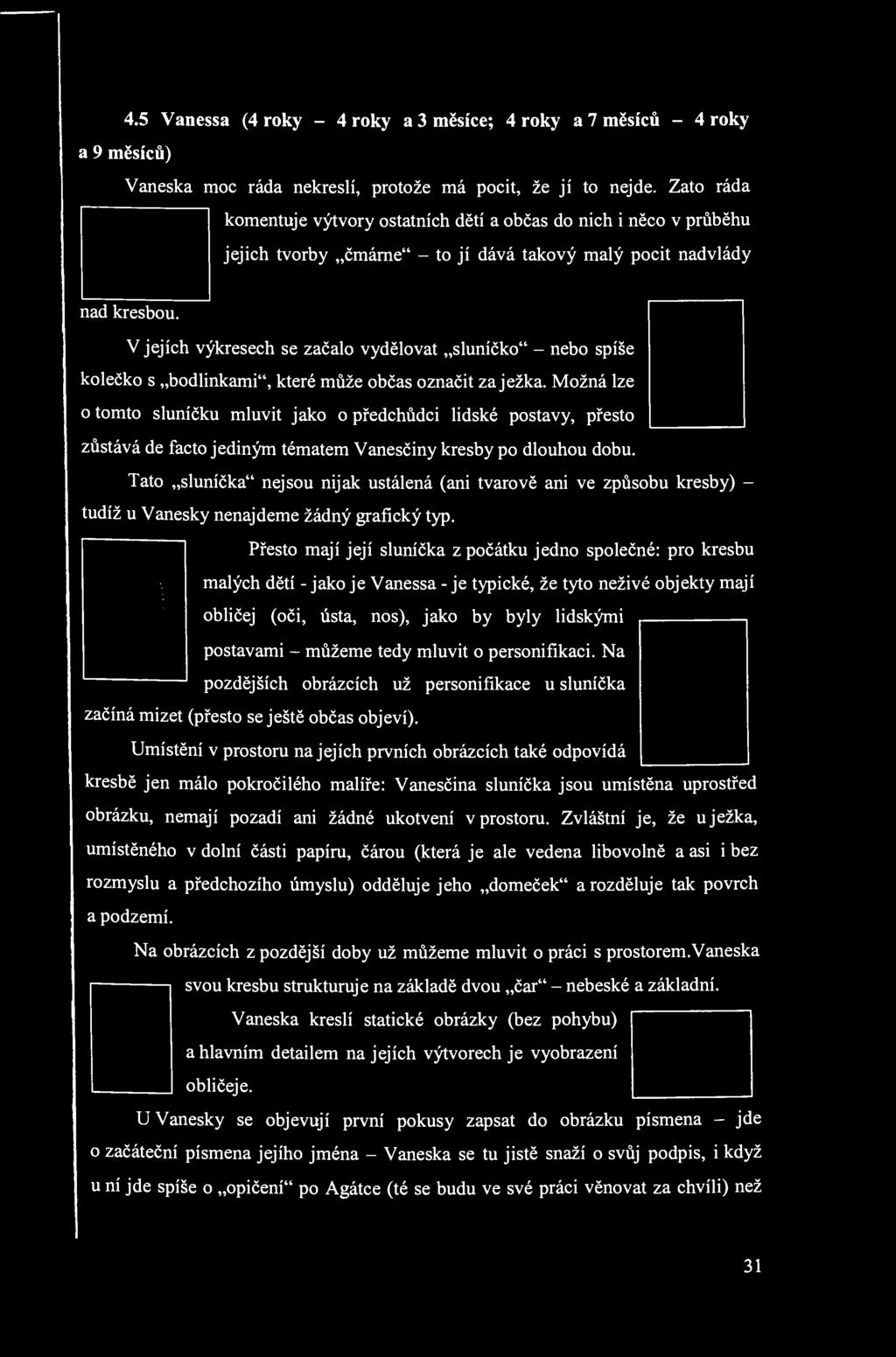 4.5 Vanessa (4 roky - 4 roky a 3 měsíce; 4 roky a 7 měsíců - 4 roky a 9 měsíců) Vaneska moc ráda nekreslí, protože má pocit, že jí to nejde.