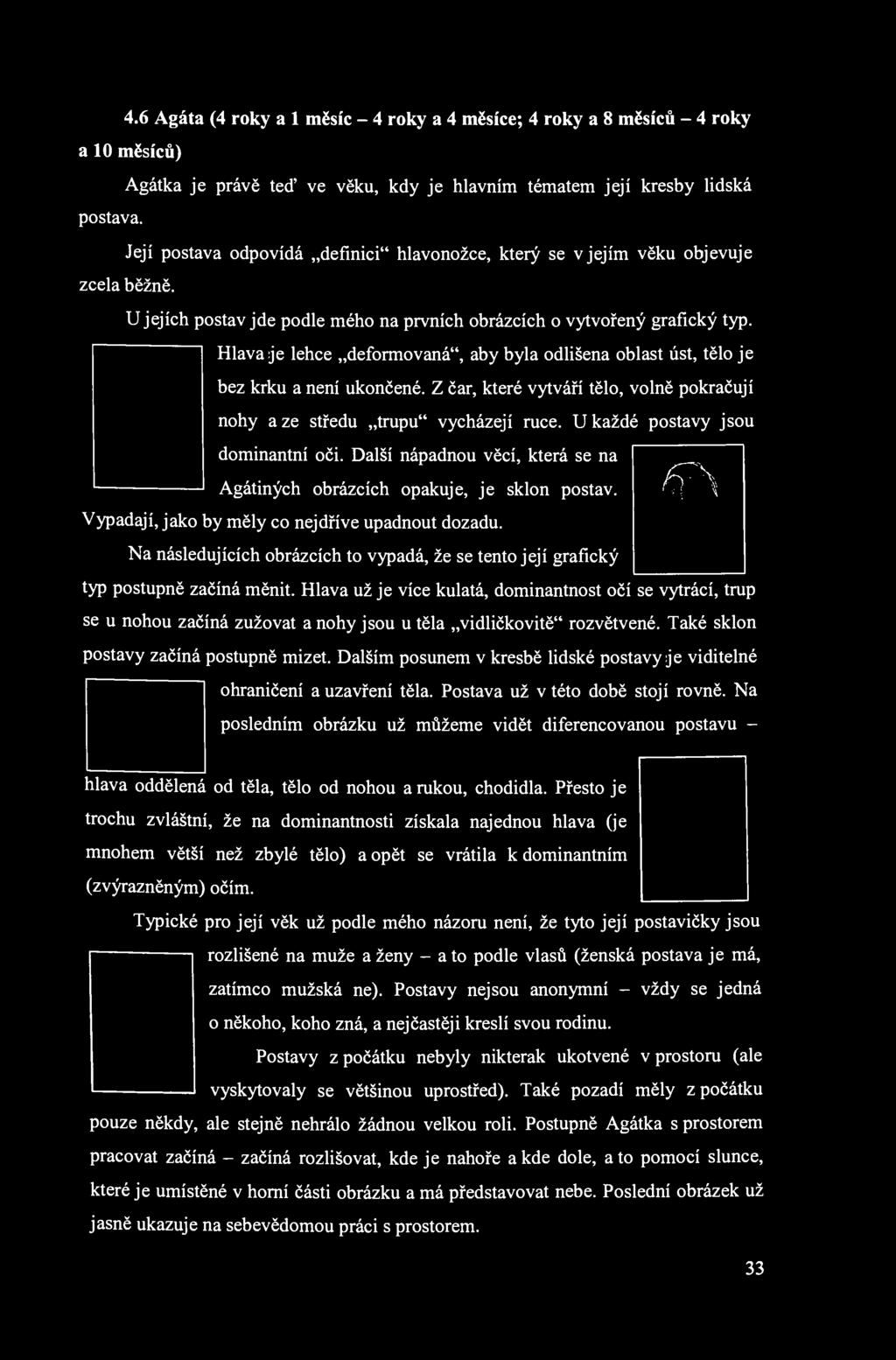 4.6 Agáta (4 roky a 1 měsíc - 4 roky a 4 měsíce; 4 roky a 8 měsíců - 4 roky a 10 měsíců) Agátka je právě teď ve věku, kdy je hlavním tématem její kresby lidská postava.