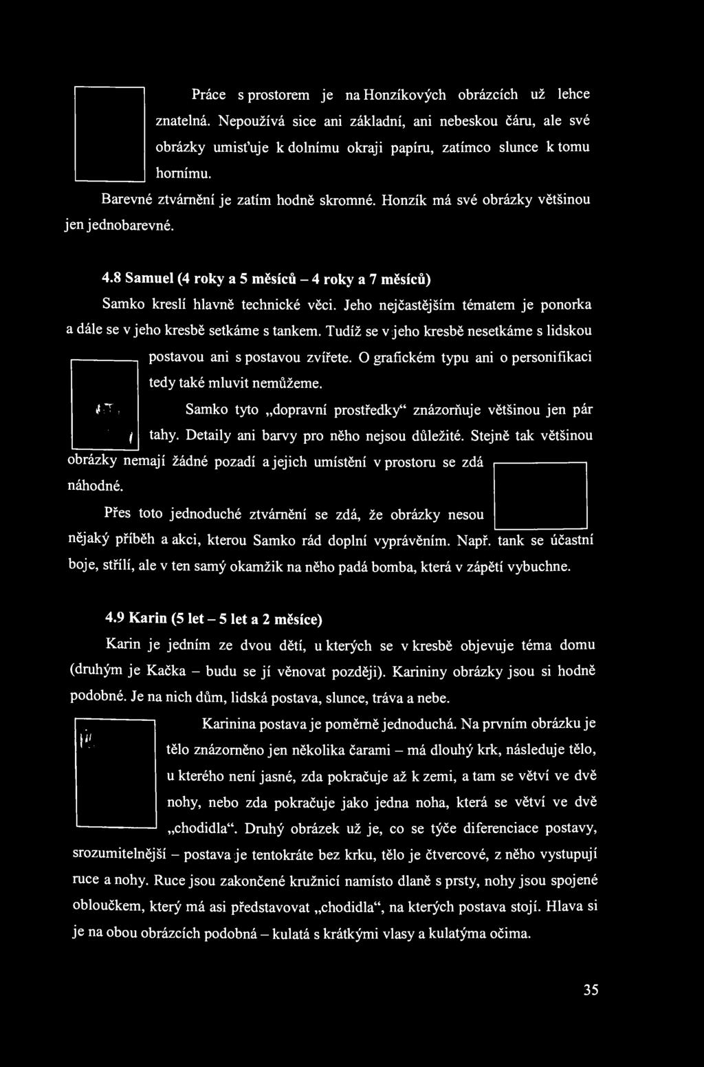 Práce s prostorem je na Honzíkových obrázcích už lehce znatelná. Nepoužívá sice ani základní, ani nebeskou čáru, ale své obrázky umisťuje к dolnímu okraji papíru, zatímco slunce к tomu hornímu.