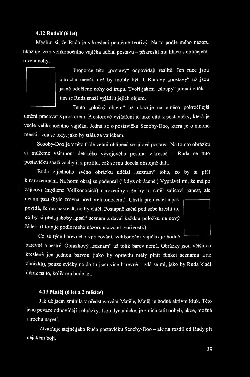 4.12 Rudolf (6 let) Myslím si, že Ruda jev kreslení poměrně tvořivý. Na to podle mého názoru ukazuje, že z velikonočního vajíčka udělal postavu - přikreslil mu hlavu s obličejem, ruce a nohy.