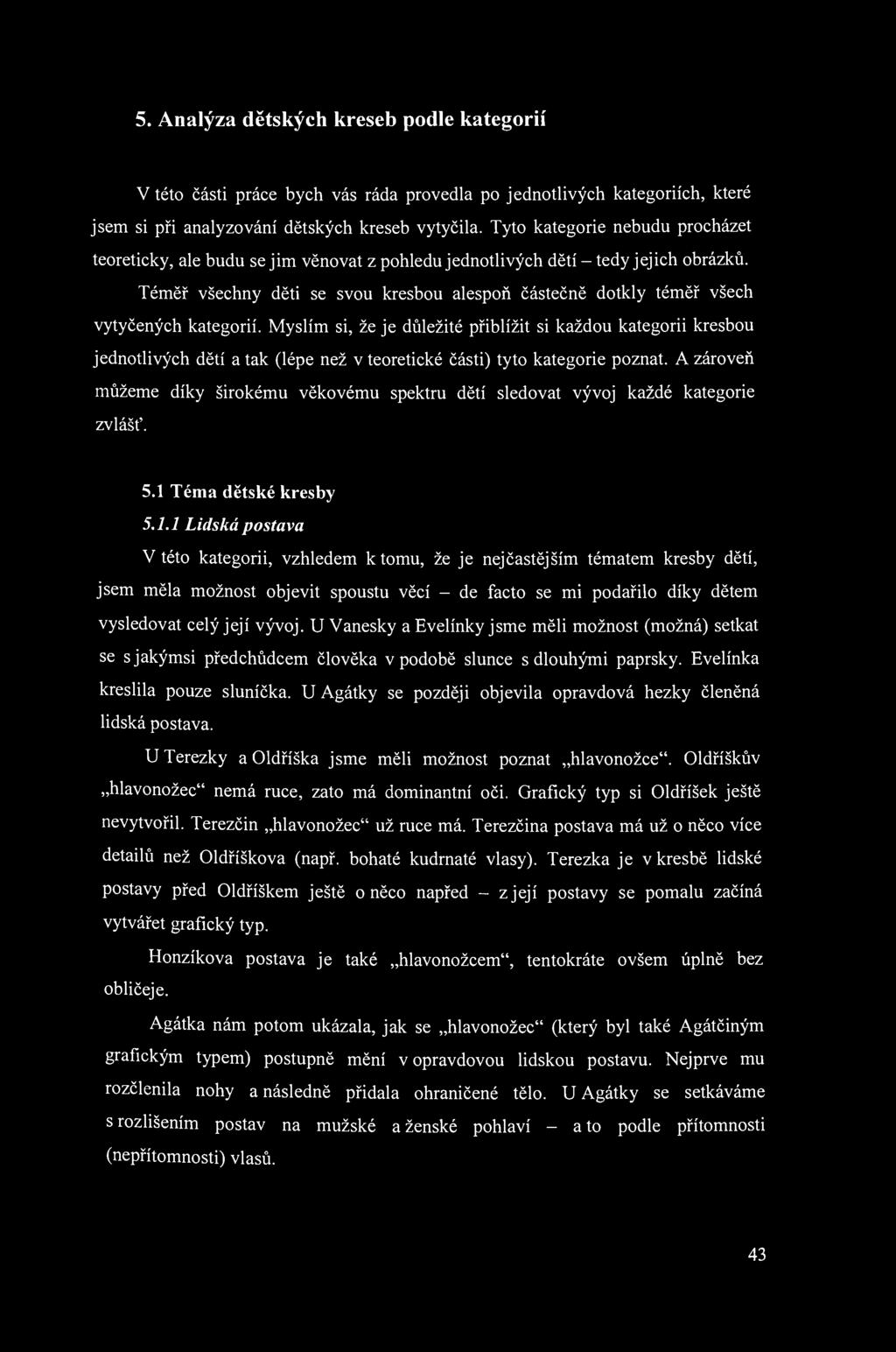 5. Analýza dětských kreseb podle kategorií V této části práce bych vás ráda provedla po jednotlivých kategoriích, které jsem si při analyzování dětských kreseb vytyčila.