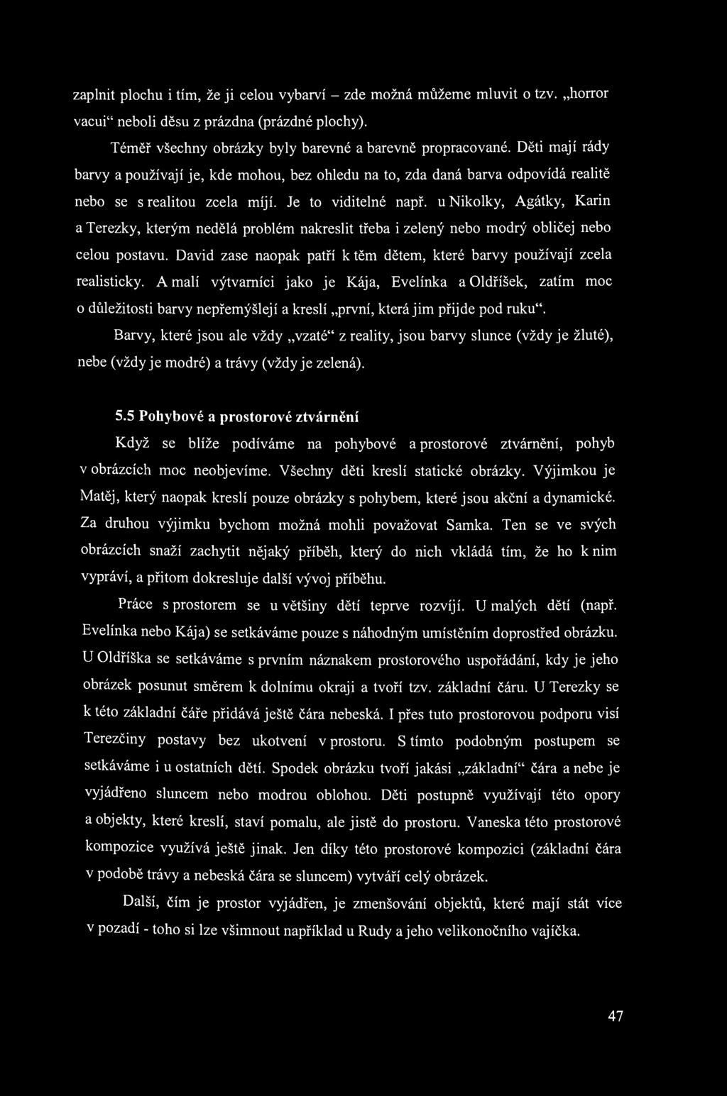 zaplnit plochu i tím, že ji celou vybarví - zde možná můžeme mluvit o tzv. horror vacui" neboli děsu z prázdna (prázdné plochy). Téměř všechny obrázky byly barevné a barevně propracované.