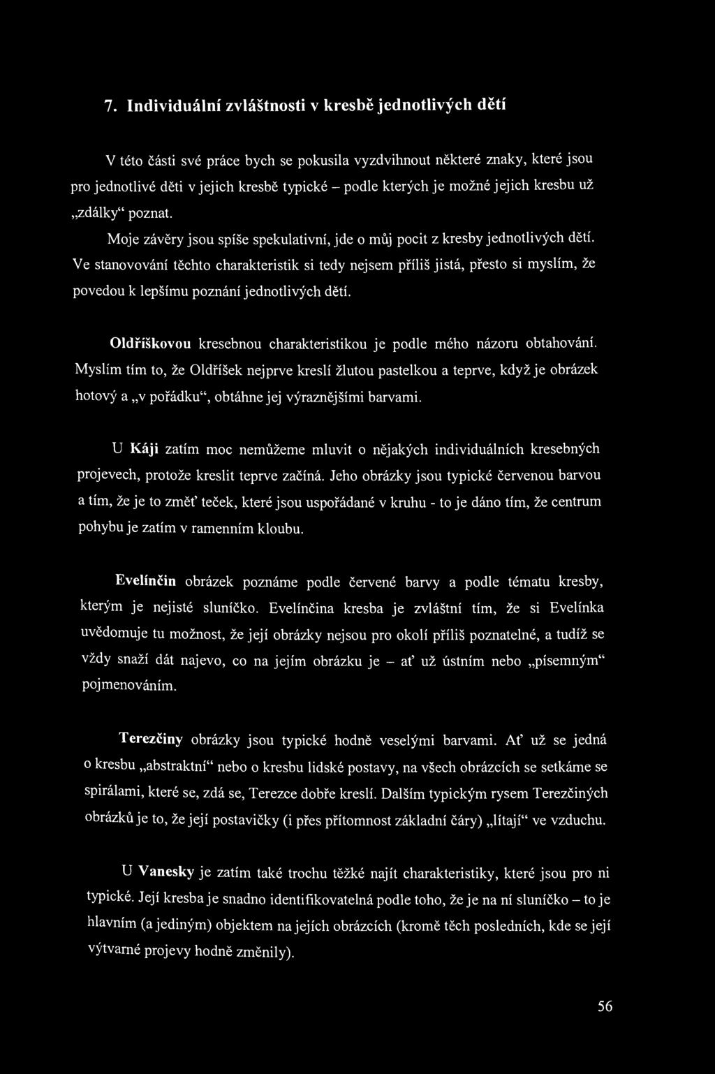 7. Individuální zvláštnosti v kresbě jednotlivých dětí V této části své práce bych se pokusila vyzdvihnout některé znaky, které jsou pro jednotlivé děti v jejich kresbě typické - podle kterých je