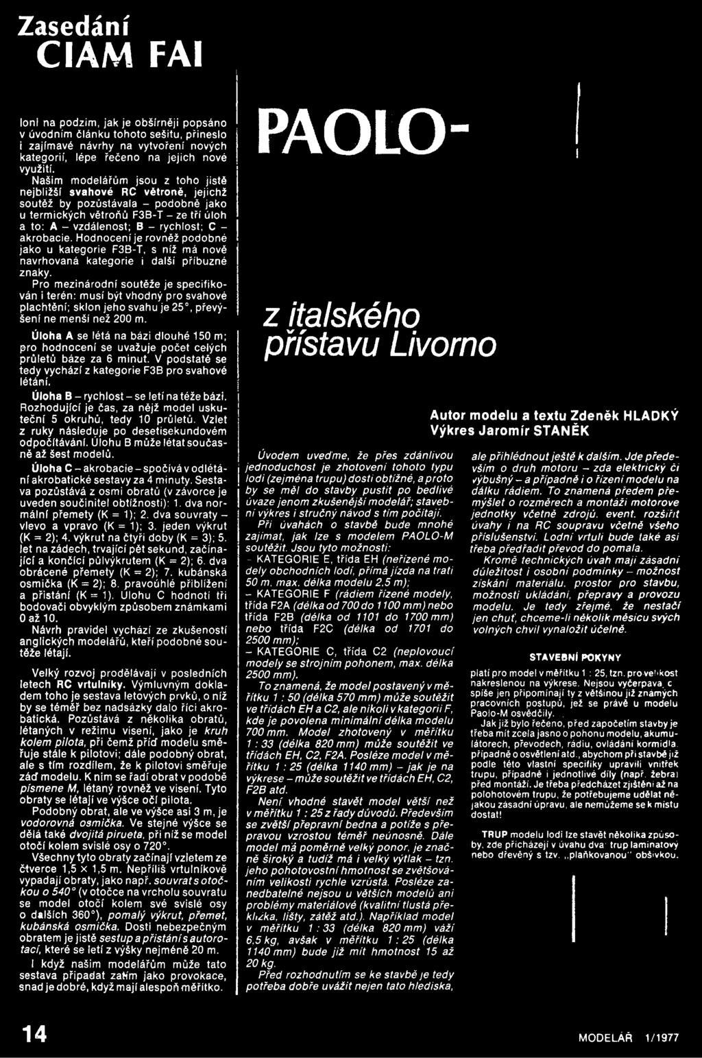 Úloha A se létá na bázi dlouhé 150 m; pro hodnocení se uvažuje počet celých průletů báze za 6 minut. V podstatě se tedy vychází z kategorie F3B pro svahové létání.