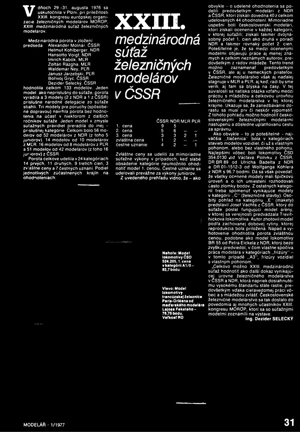 Tri modely pre poruchy (spósobené dopravou) navrhla porota bez hodnotenia na účast v niektorom z dalších ročníkov súťaže Jeden model v zmysle sútažných pravidiel přeřadila do inej - prislušnej