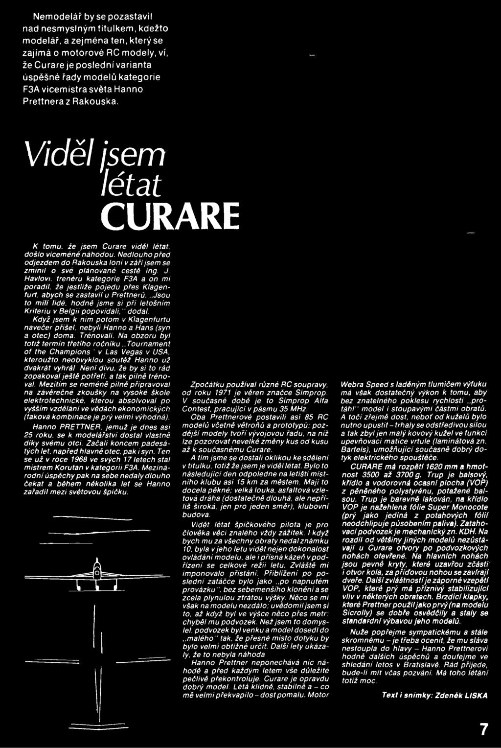 Když jsem k nim potom v Kiagenfurtu navečer přišel, nebyli Hanno a Hans (syn a otec) doma. Trénovali.