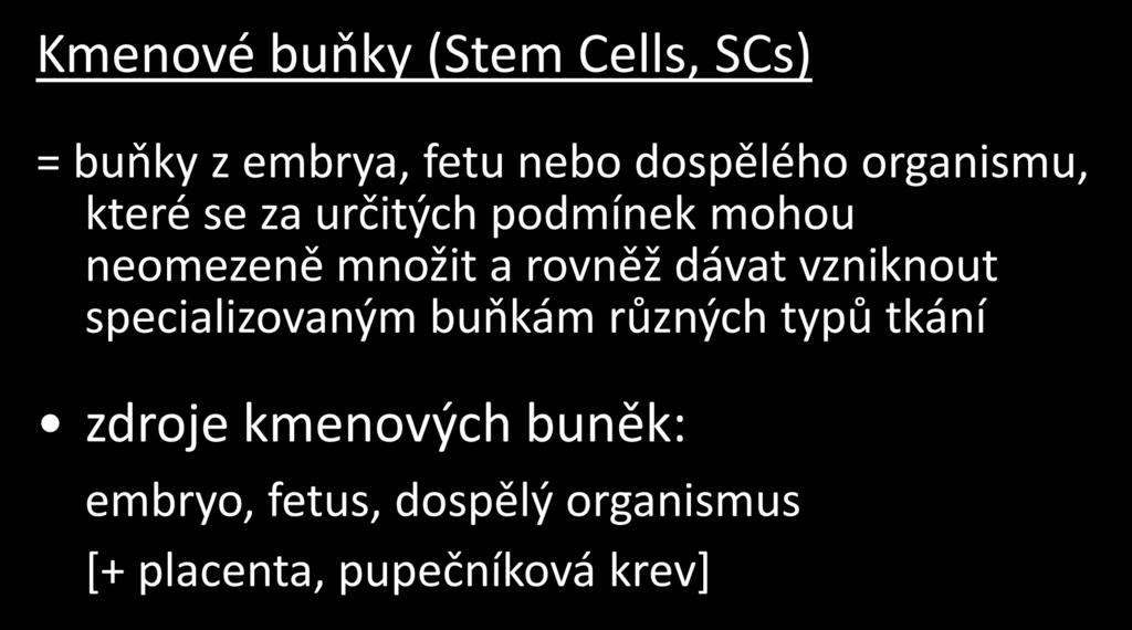 Kmenové buňky (Stem Cells, SCs) = buňky z embrya, fetu nebo dospělého organismu, které se za určitých podmínek mohou neomezeně množit a rovněž