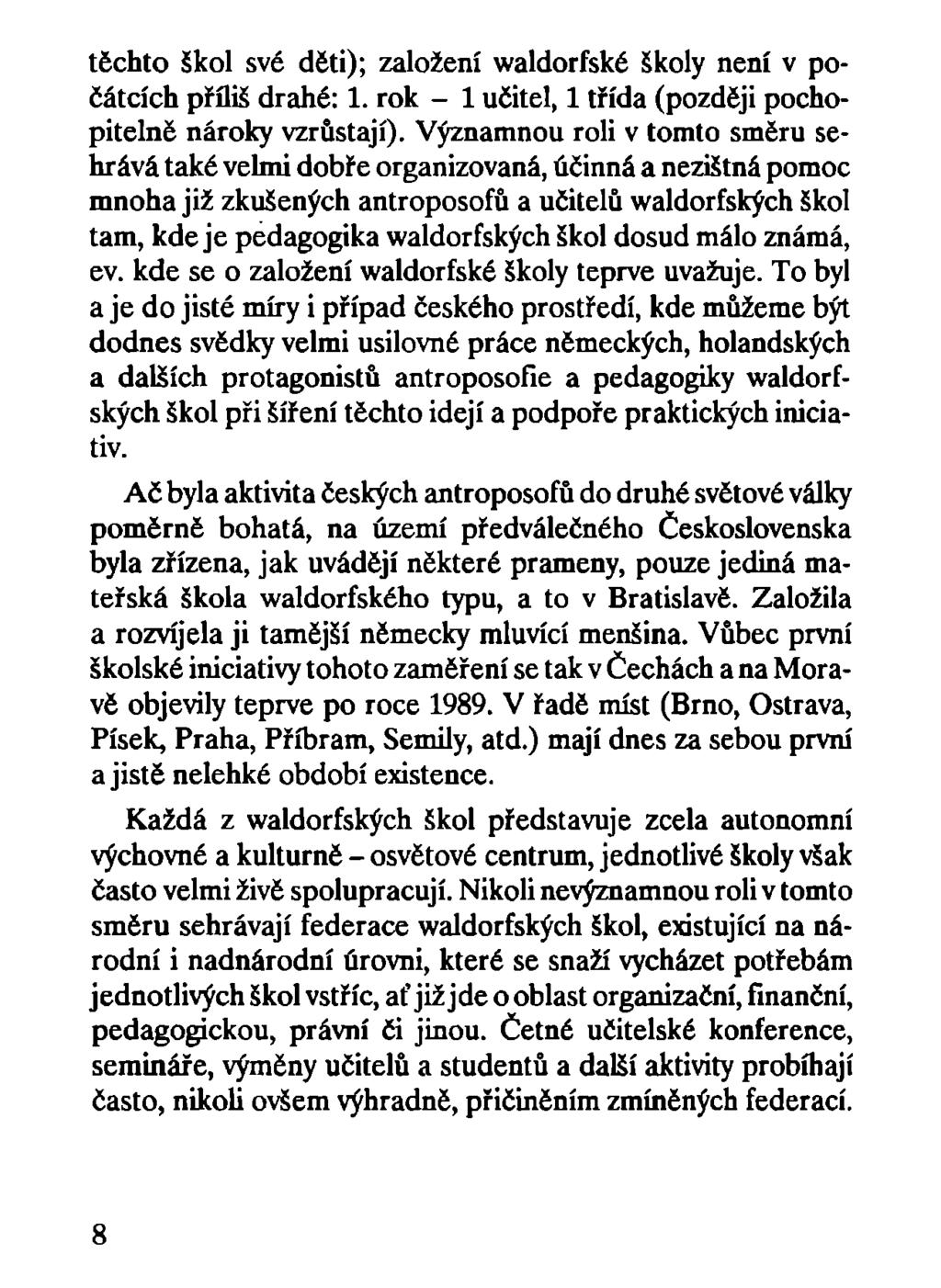 těchto škol své děti); založení waldorfské školy není v počátcích příliš drahé: 1. rok - 1 učitel, 1 třída (pozdéji pochopitelné nároky vzrůstají).