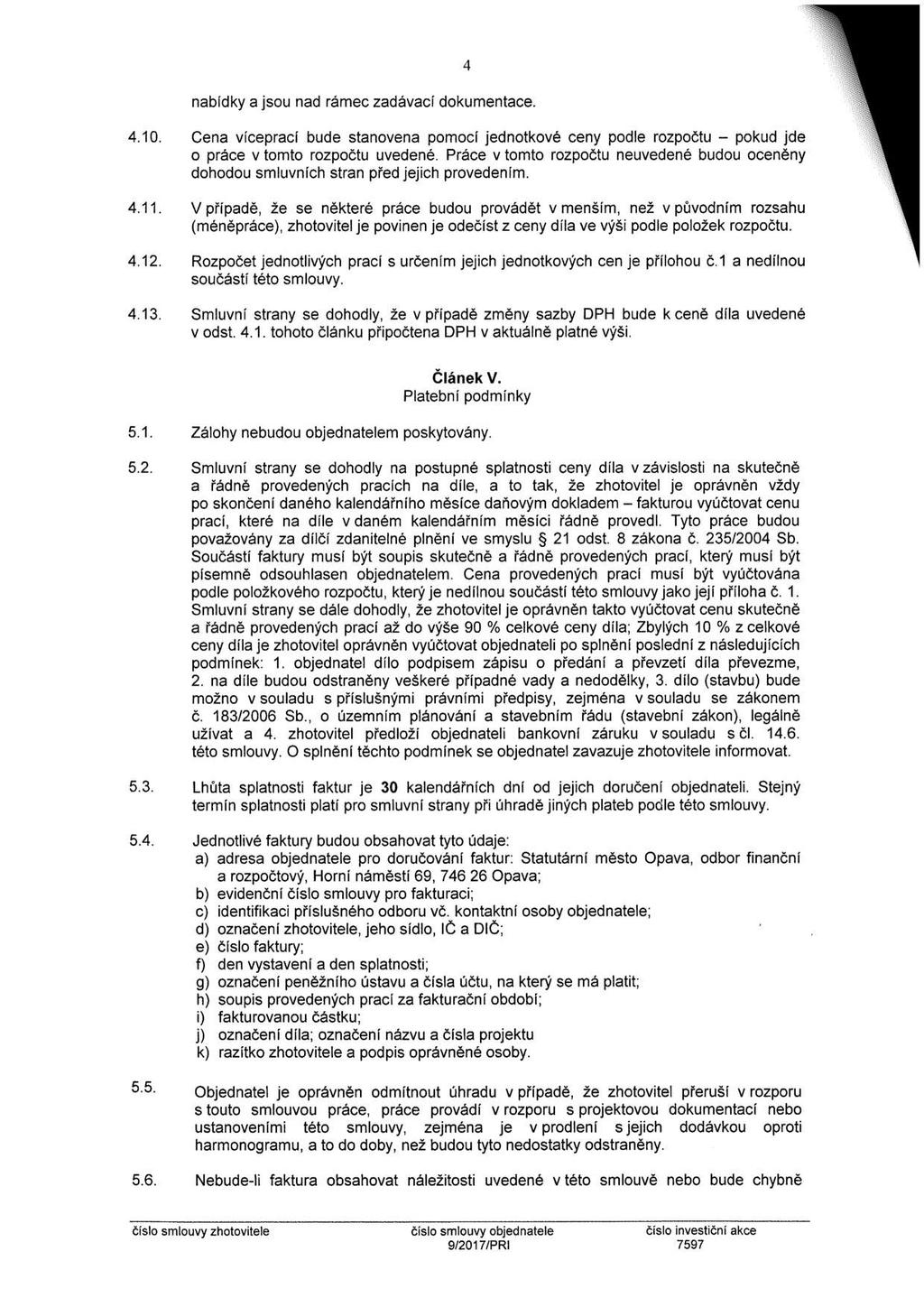 fakturou pokud 4 nabídky a jsou nad rámec zadávací dokumentace. 4.10. Cena víceprací bude stanovena pomocí jednotkové ceny podle rozpočtu jde o práce v tomto rozpočtu uvedené.