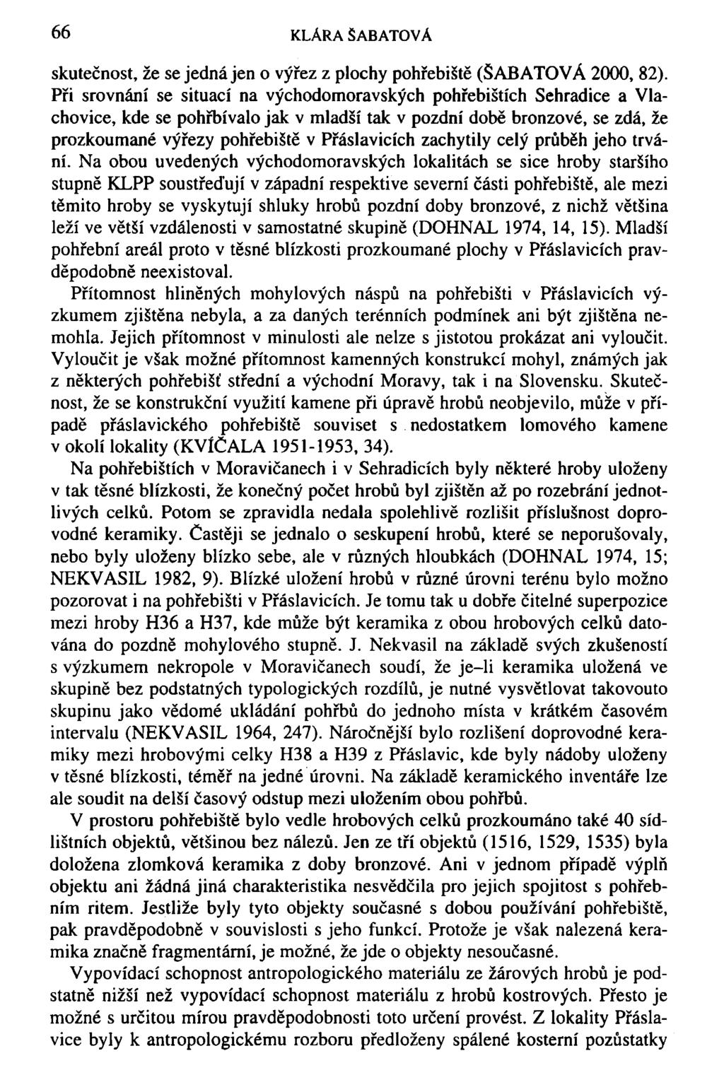 66 KLÁRA ŠABATOVÁ skutečnost, že se jedná jen o výřez z plochy pohřebiště (ŠABATOVÁ 2000, 82).