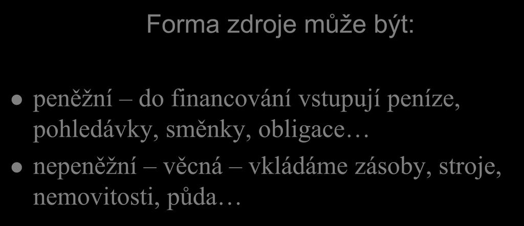 Formy financování Forma zdroje může být: peněžní do financování vstupují peníze,