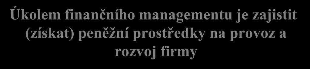 Význam financování Úkolem finančního managementu je