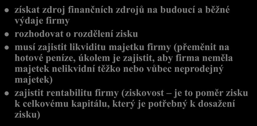 Úkoly financování získat zdroj finančních zdrojů na budoucí a běžné výdaje firmy rozhodovat o rozdělení zisku musí zajistit likviditu majetku firmy (přeměnit na hotové peníze, úkolem je