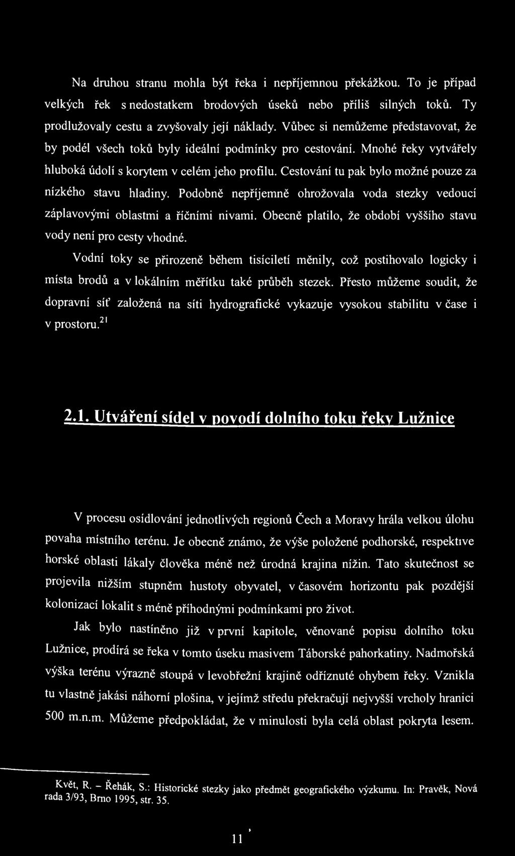 Na druhou stranu mohla být řeka i nepříjemnou překážkou. To je případ velkých řek s nedostatkem brodových úseků nebo příliš silných toků. Ty prodlužovaly cestu a zvyšovaly její náklady.