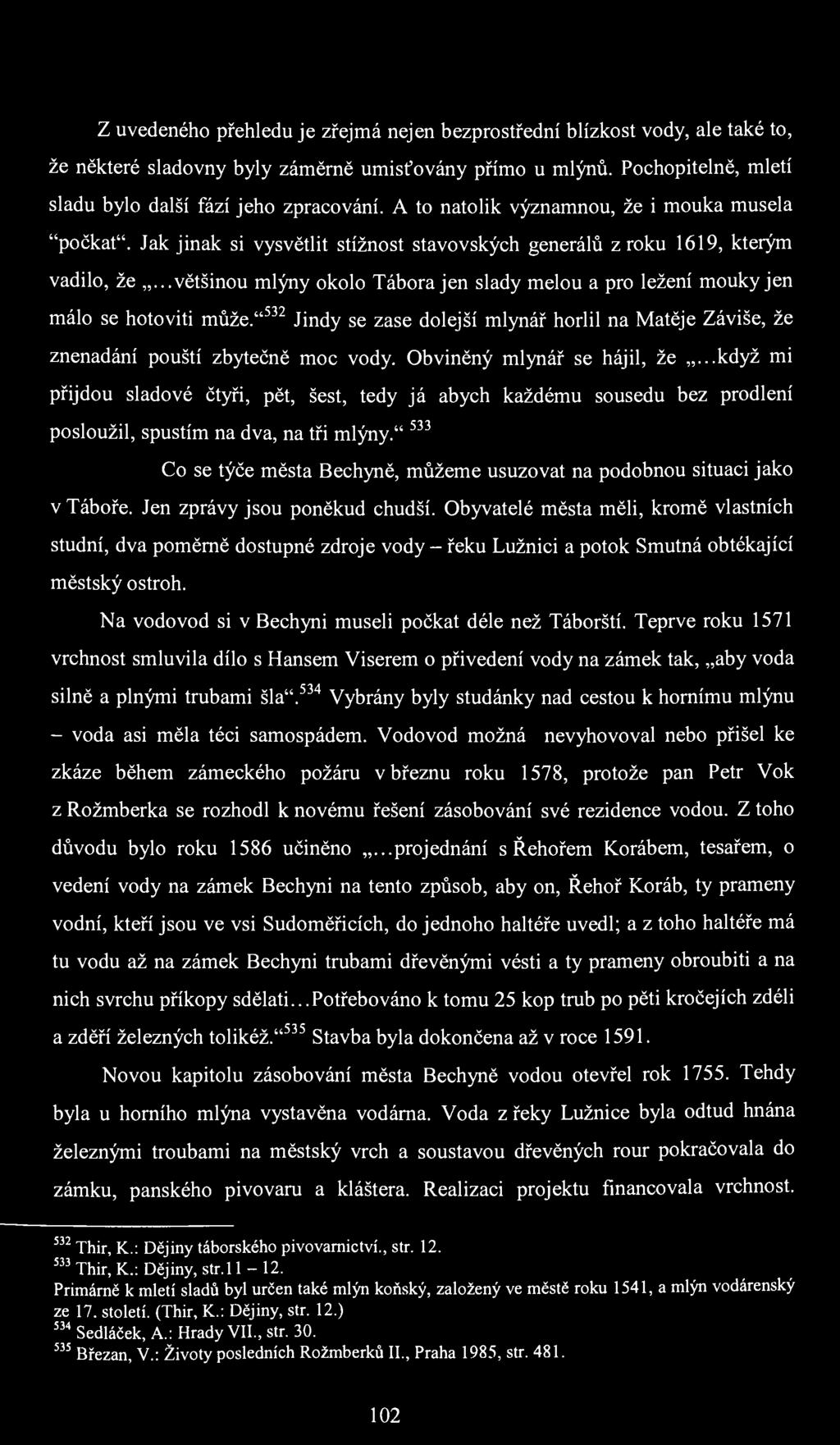 Z uvedeného přehledu je zřejmá nejen bezprostřední blízkost vody, ale také to, že některé sladovny byly záměrně umisťovány přímo u mlýnů. Pochopitelně, mletí sladu bylo další fází jeho zpracování.