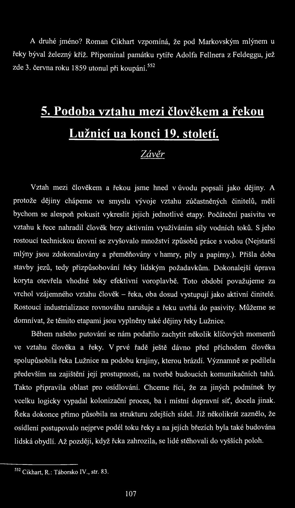 A protože dějiny chápeme ve smyslu vývoje vztahu zúčastněných činitelů, měli bychom se alespoň pokusit vykreslit jejich jednotlivé etapy.