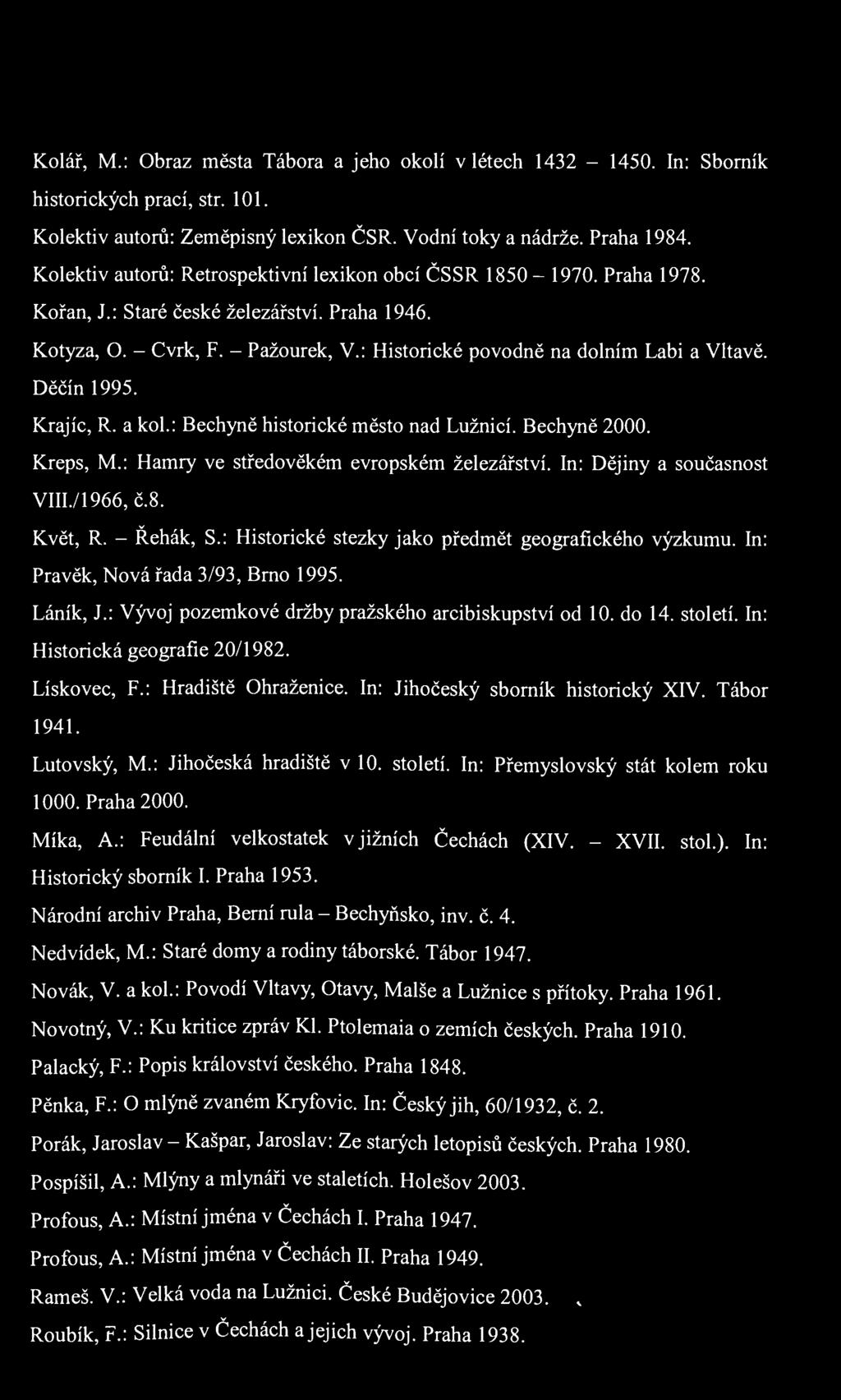 Kolář, M.: Obraz města Tábora a jeho okolí v létech 1432-1450. In: Sborník historických prací, str. 101. Kolektiv autorů: Zeměpisný lexikon ČSR. Vodní toky a nádrže. Praha 1984.