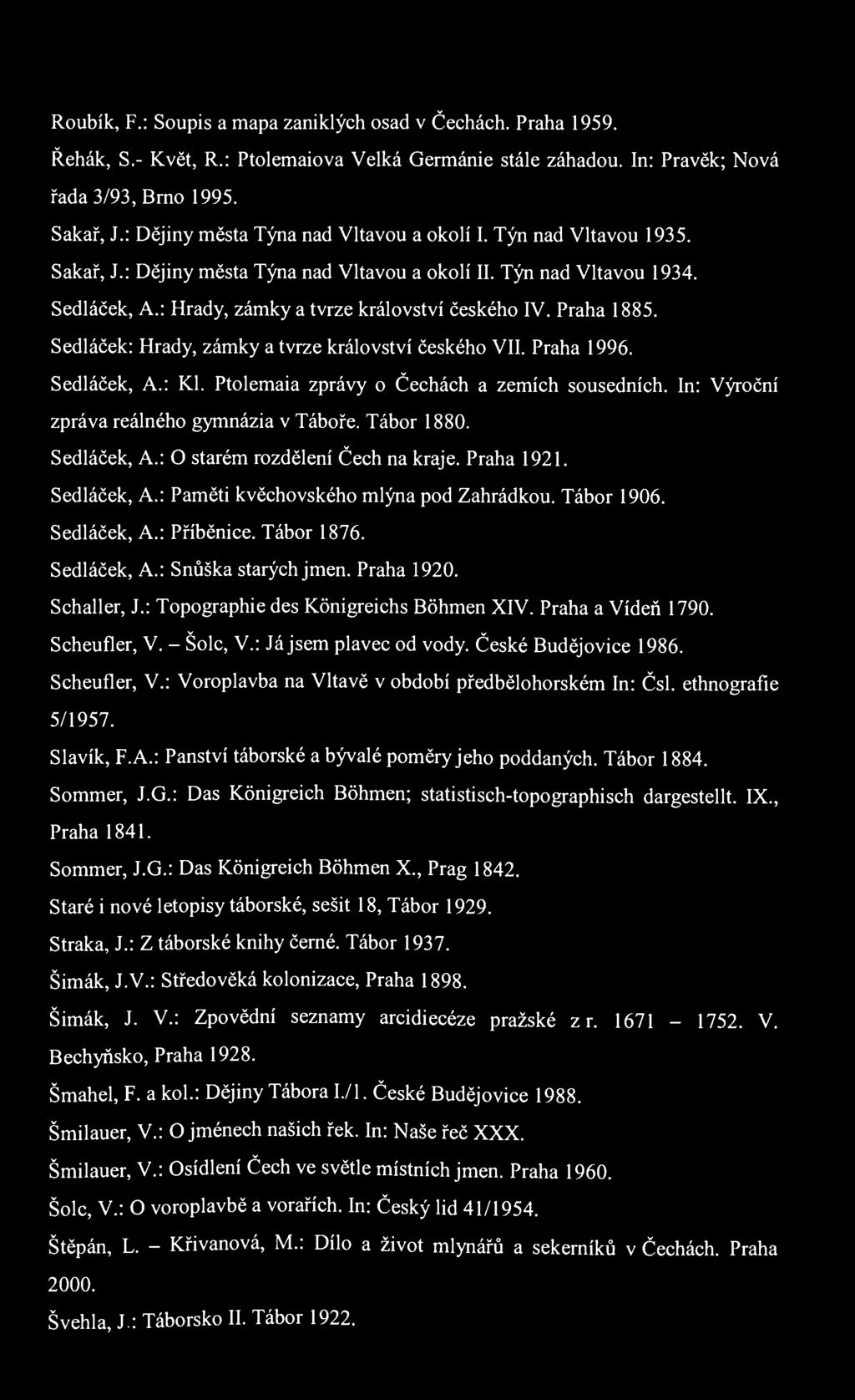 Roubík, F.: Soupis a mapa zaniklých osad v Čechách. Praha 1959. Řehák, S.- Květ, R.: Ptolemaiova Velká Germánie stále záhadou. In: Pravěk; Nová řada 3/93, Brno 1995. Sakař, J.