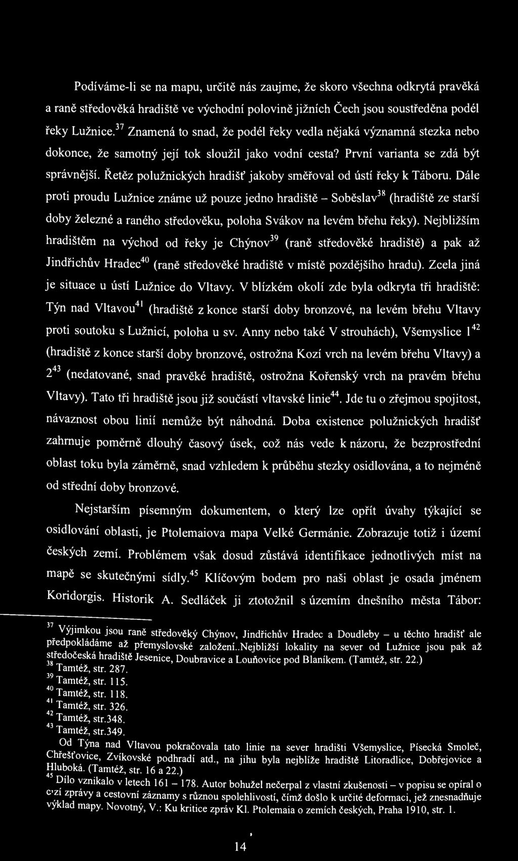 Podíváme-li se na mapu, určitě nás zaujme, že skoro všechna odkrytá pravěká a raně středověká hradiště ve východní polovině jižních Čech jsou soustředěna podél řeky Lužnice.