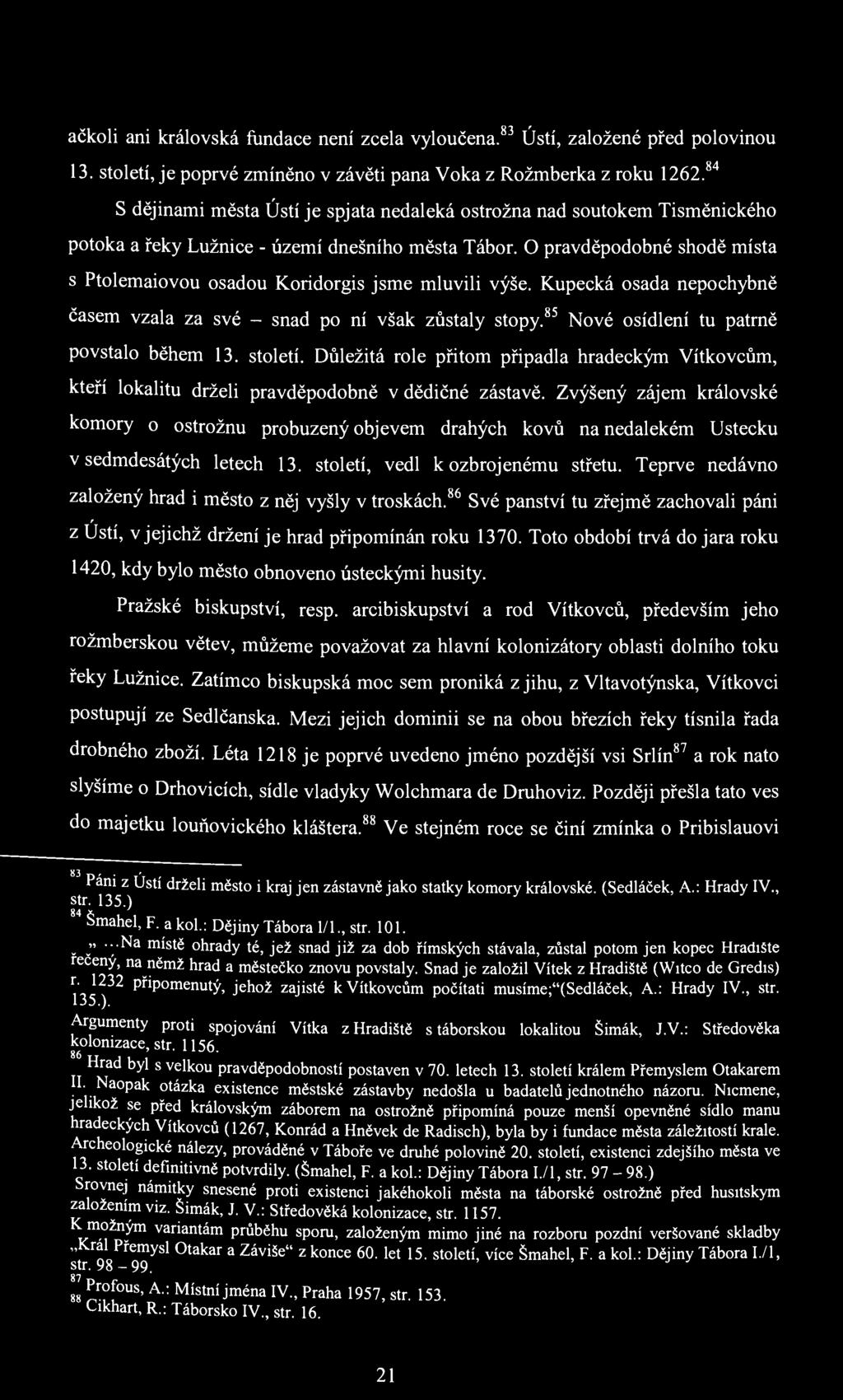 ačkoli ani královská fundace není zcela vyloučena. 83 Ústí, založené před polovinou 13. století, je poprvé zmíněno v závěti pana Voka z Rožmberka z roku 1262.