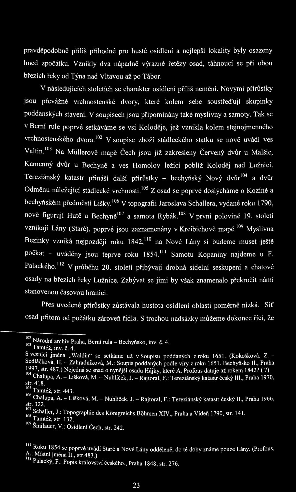 pravděpodobně příliš příhodné pro husté osídlení a nej lepší lokality byly osazeny hned zpočátku.