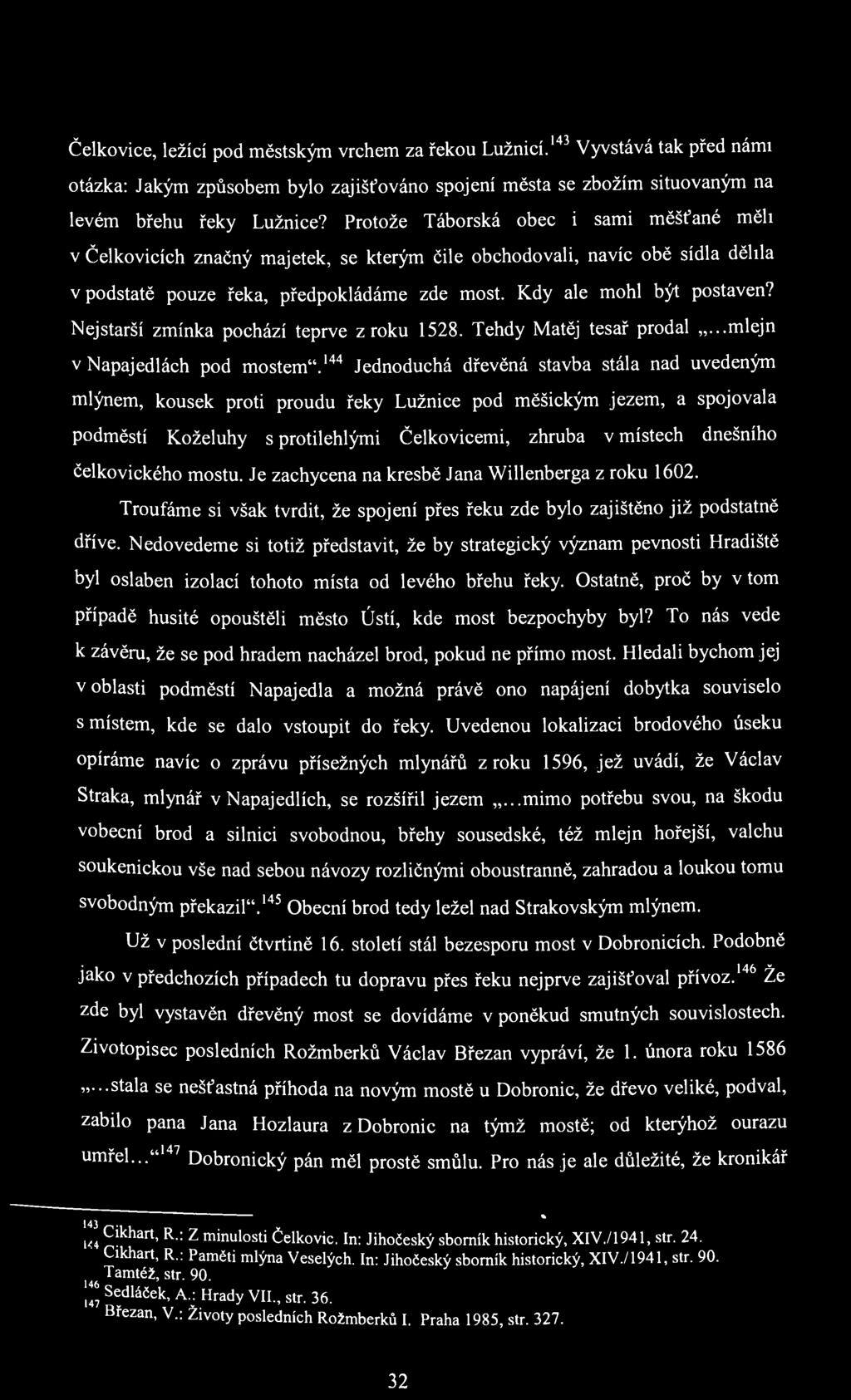 Čelkovice, ležící pod městským vrchem za řekou Lužnicí. 143 Vyvstává tak před námi otázka: Jakým způsobem bylo zajišťováno spojení města se zbožím situovaným na levém břehu řeky Lužnice?