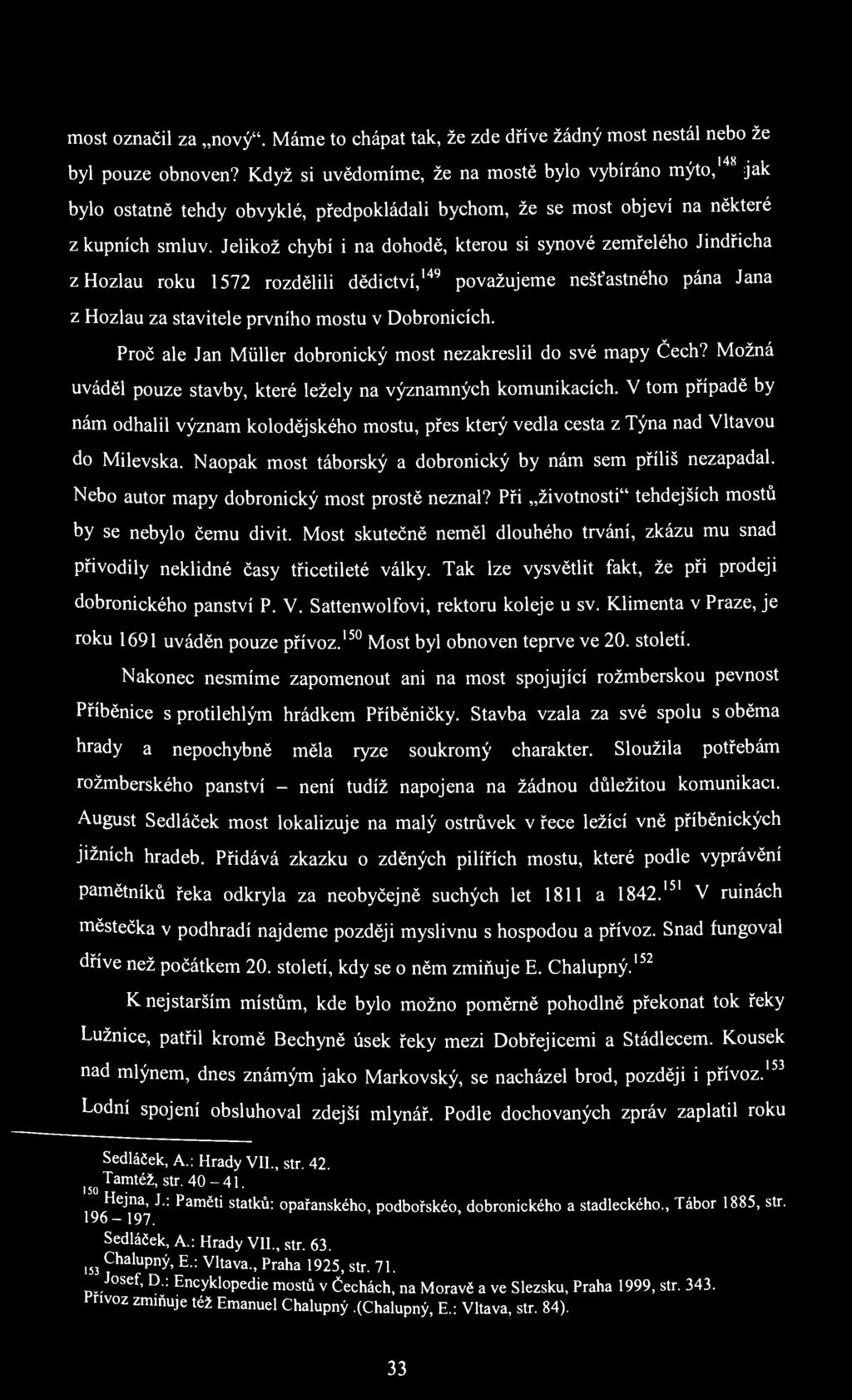 most označil za nový". Máme to chápat tak, že zde dříve žádný most nestál nebo že byl pouze obnoven?