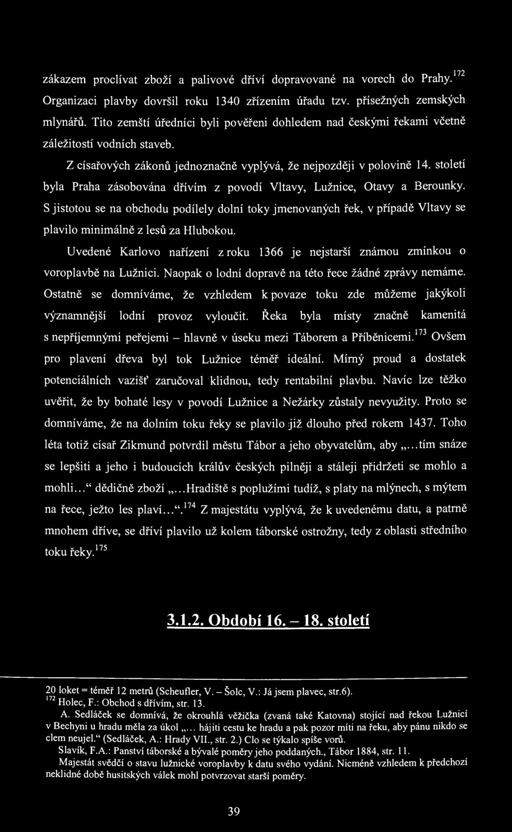 172 zákazem proclívat zboží a palivové dříví dopravované na vorech do Prahy. Organizaci plavby dovršil roku 1340 zřízením úřadu tzv. přísežných zemských mlynářů.