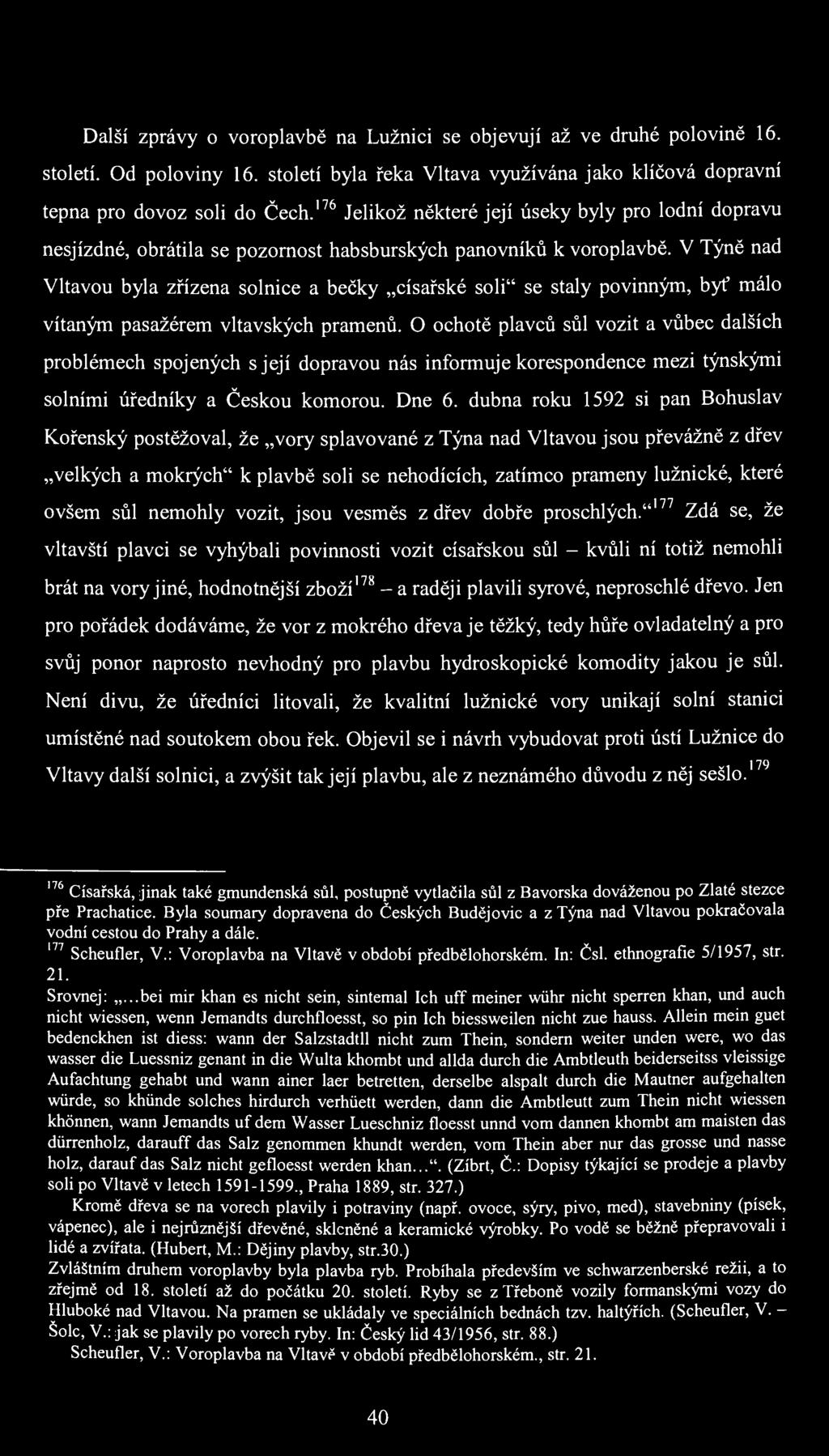 Další zprávy o voroplavbě na Lužnici se objevují až ve druhé polovině 16. století. Od poloviny 16. století byla řeka Vltava využívána jako klíčová dopravní tepna pro dovoz soli do Čech.